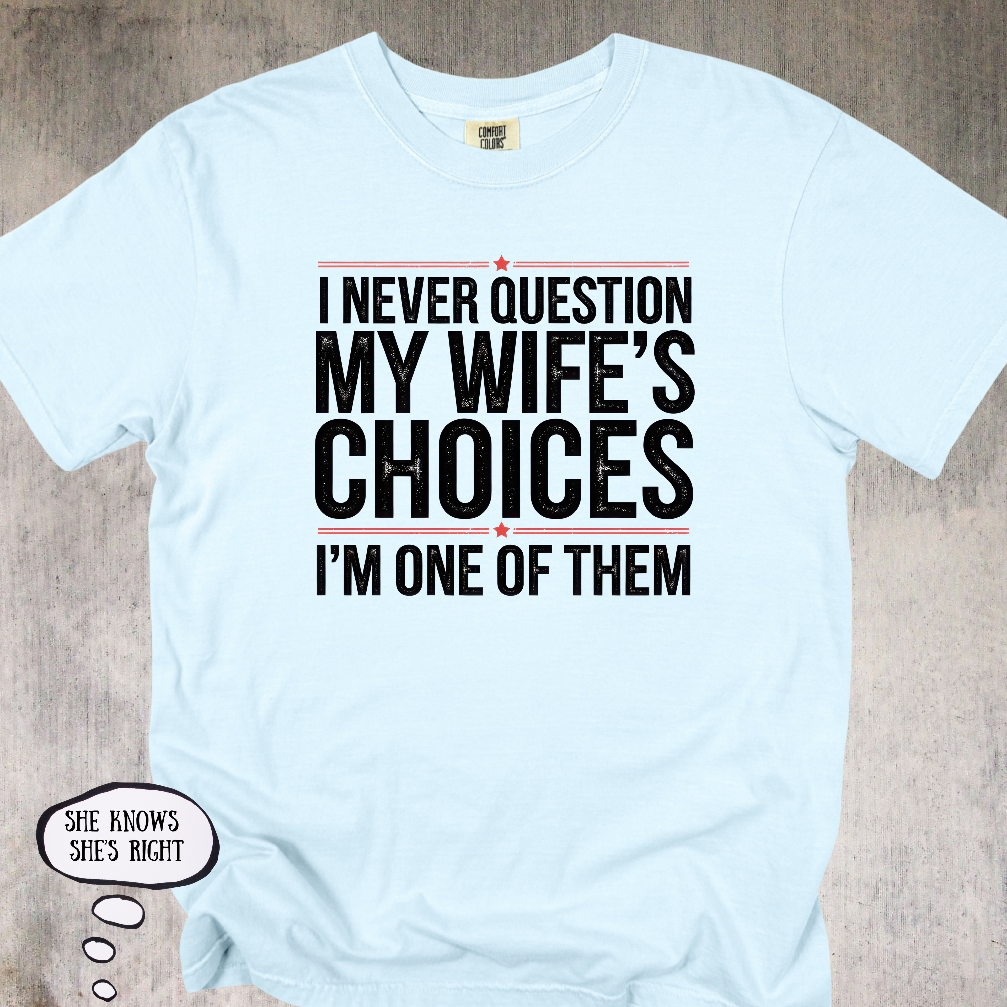 'I Never Question My Wife's Choices, I'm One Of Them' - Unisex T-Shirt For All The Confident, Committed and Funny Ones