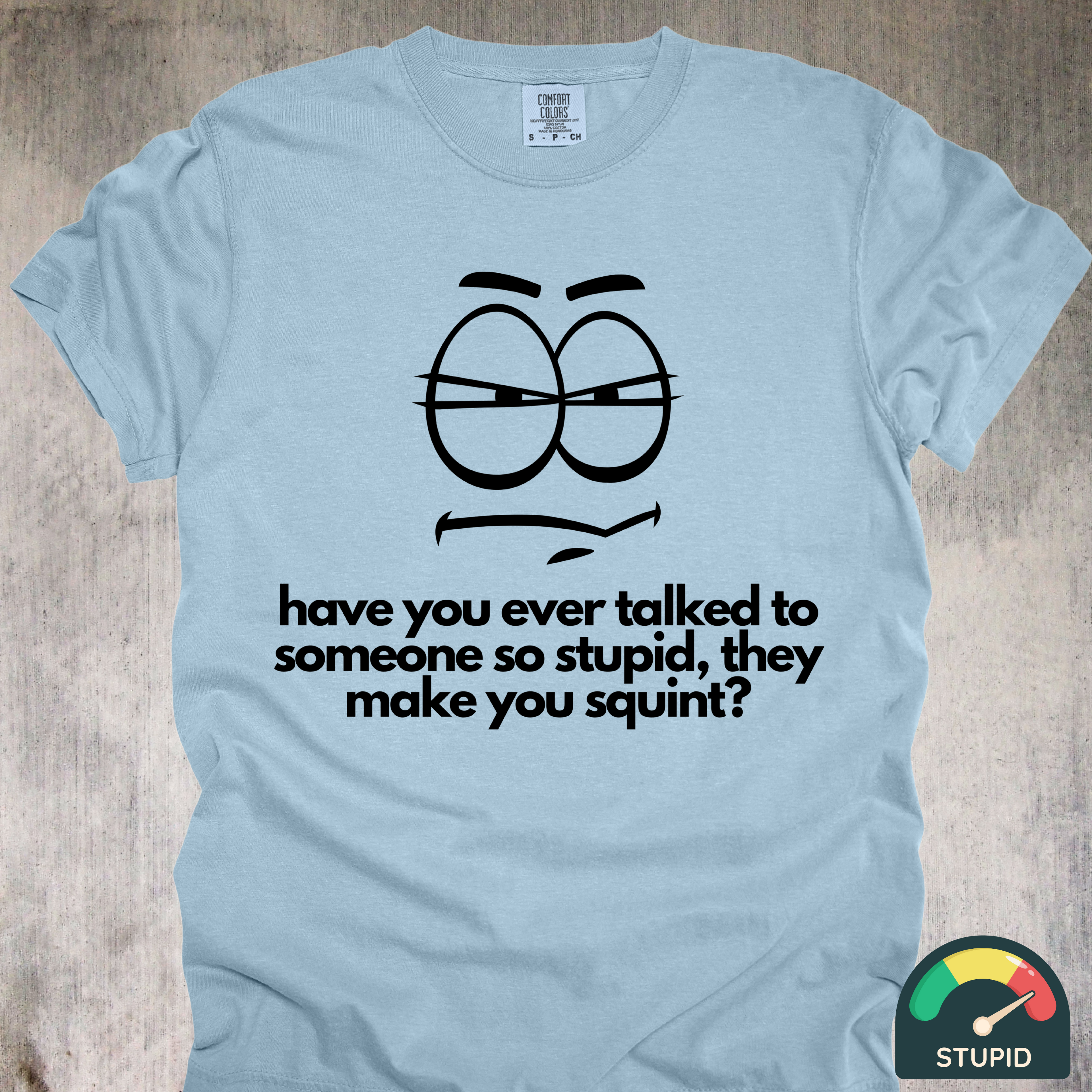 'Have You Ever Talked To Someone So Stupid They Made You Squint' - Unisex T-Shirt - The Squint Of Dumbfoundment