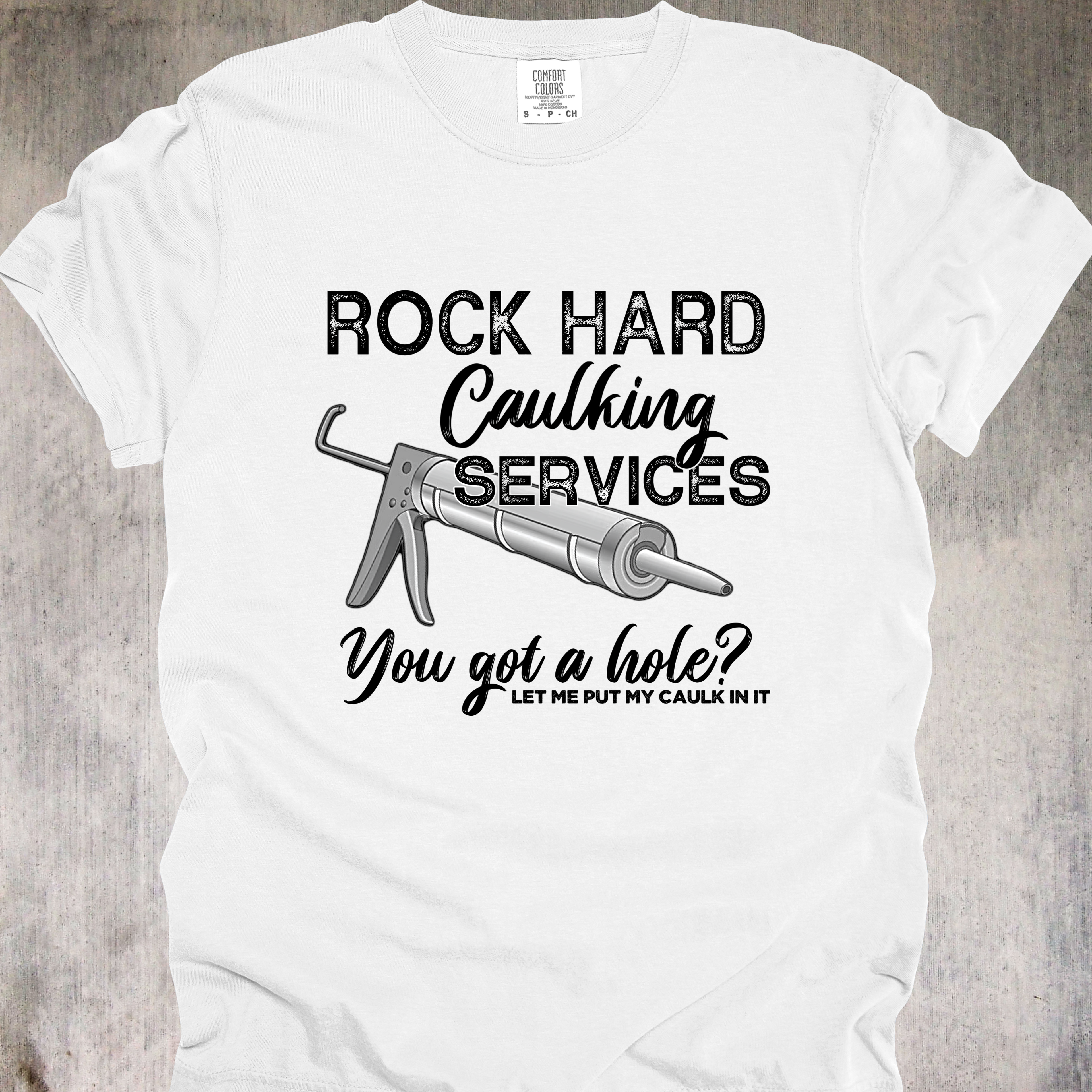 'Rock Hard Caulking Services-You Got A Hole? Let Me Put My Caulk In It' - Unisex T-Shirt - Let Your Shirt Advertise For You