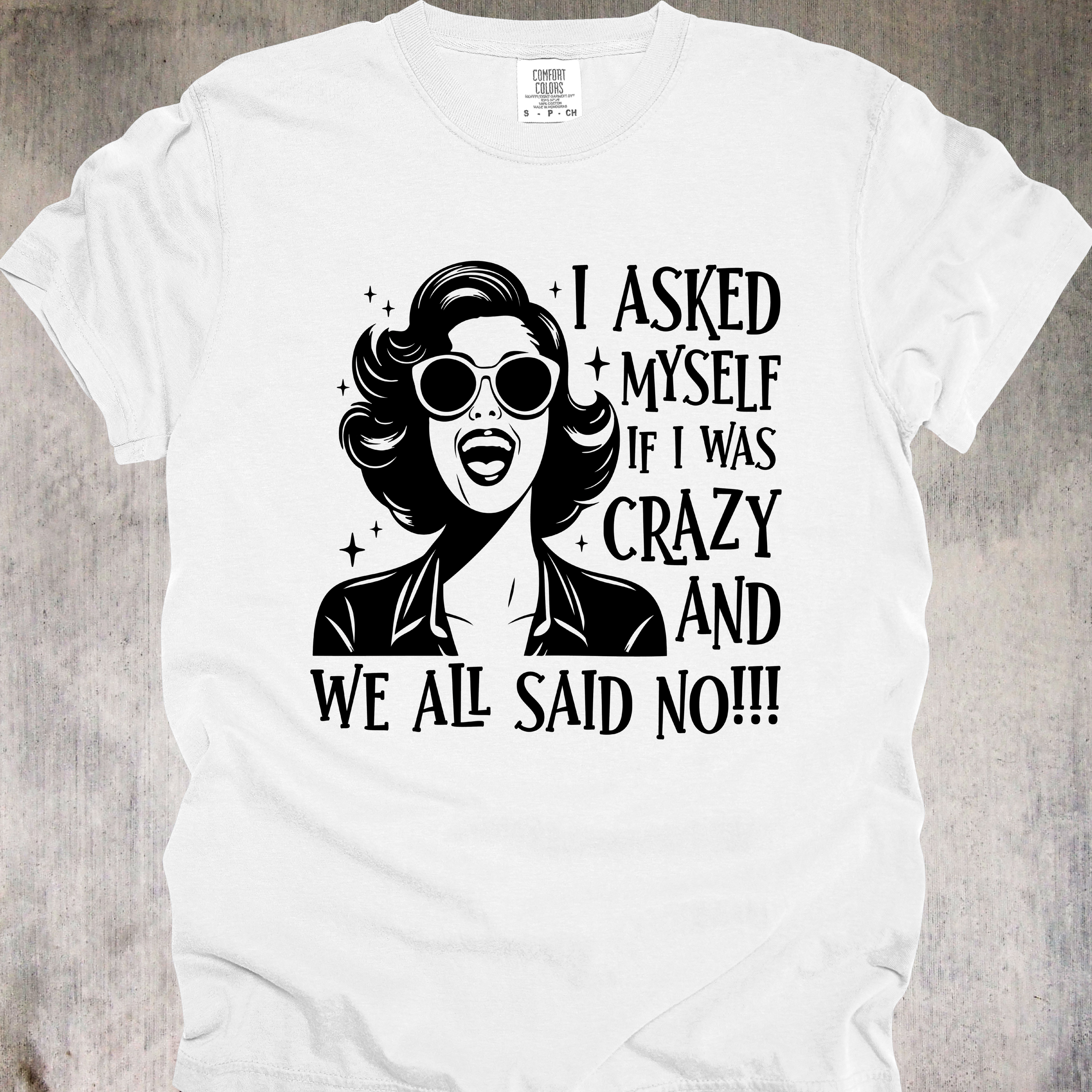'I Asked Myself If I Was Crazy And We All Said No!!' - Unisex T-Shirt - Sanity Is For Weird People