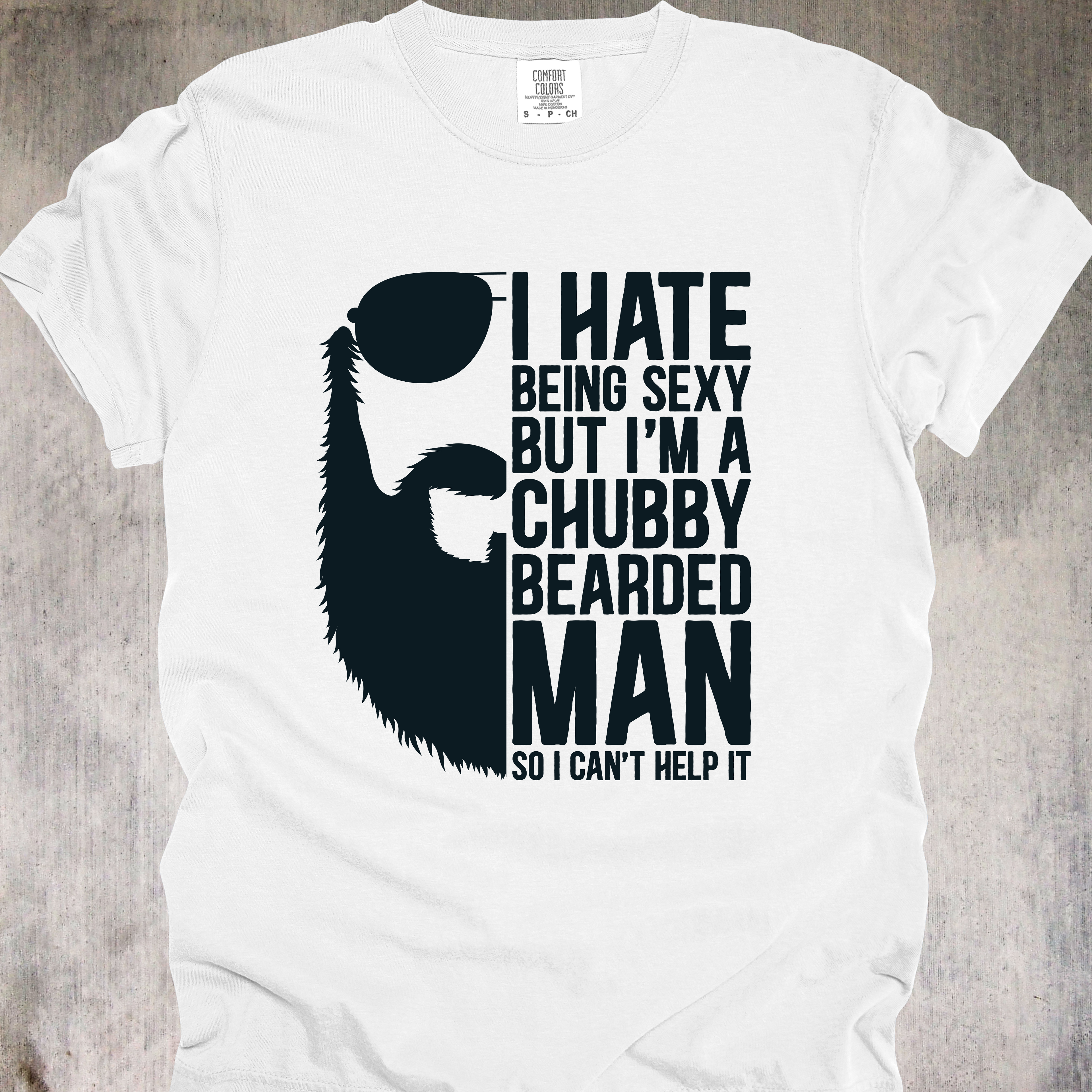 'I Hate Being Sexy But I'm A Chubby Bearded Man So I Can't Help It' - Unisex T-Shirt - For Those Who Can't Help It That They're So Sexy