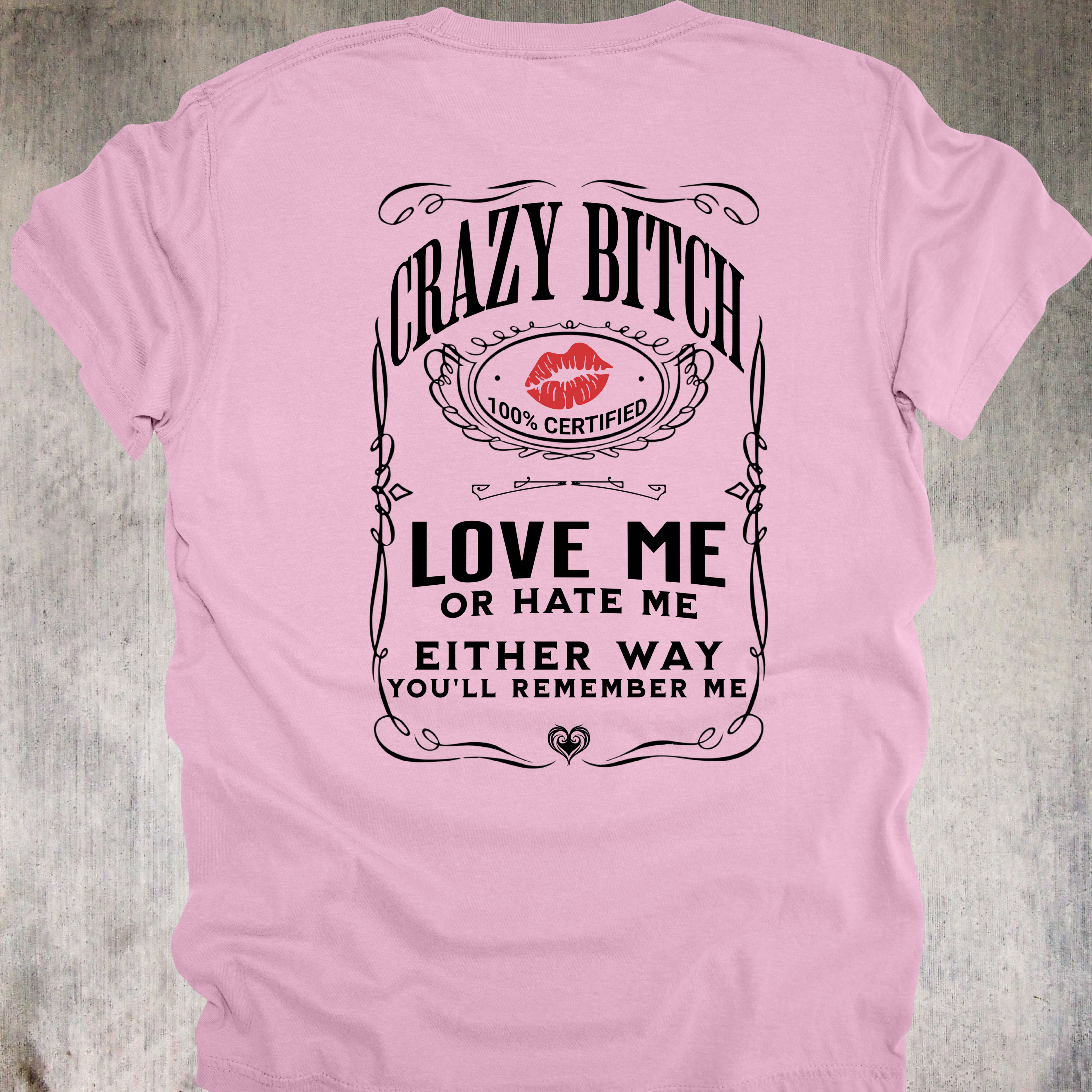 'Crazy Bitch - Love Me Or Hate Me, Either Way You'll Remember Me' - Unisex T-Shirt -Be Unforgettable