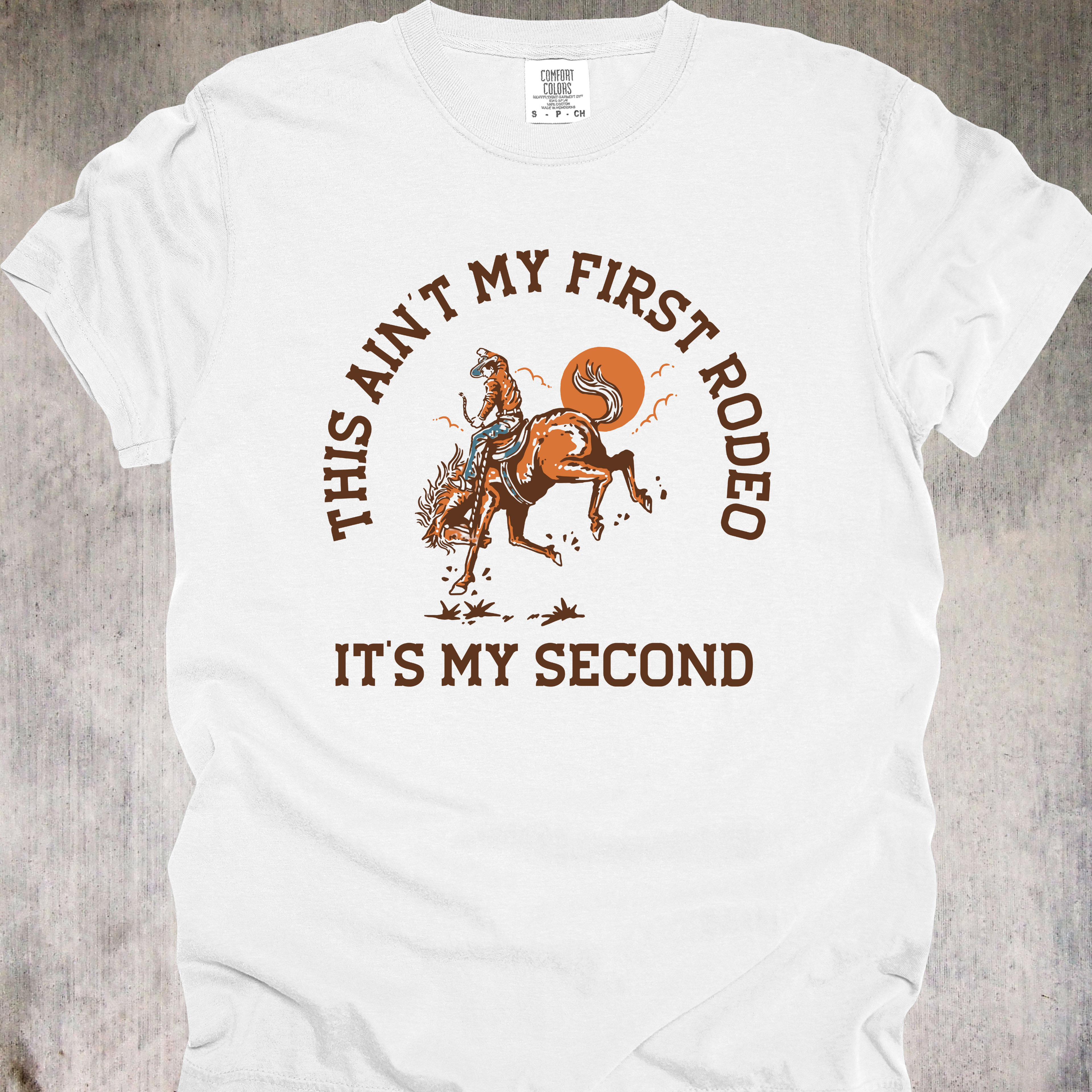 'This Ain't My First Rodeo-It's My Second' - Unisex T-Shirt - Let Everyone Know You Know What You're Doing...Kind Of