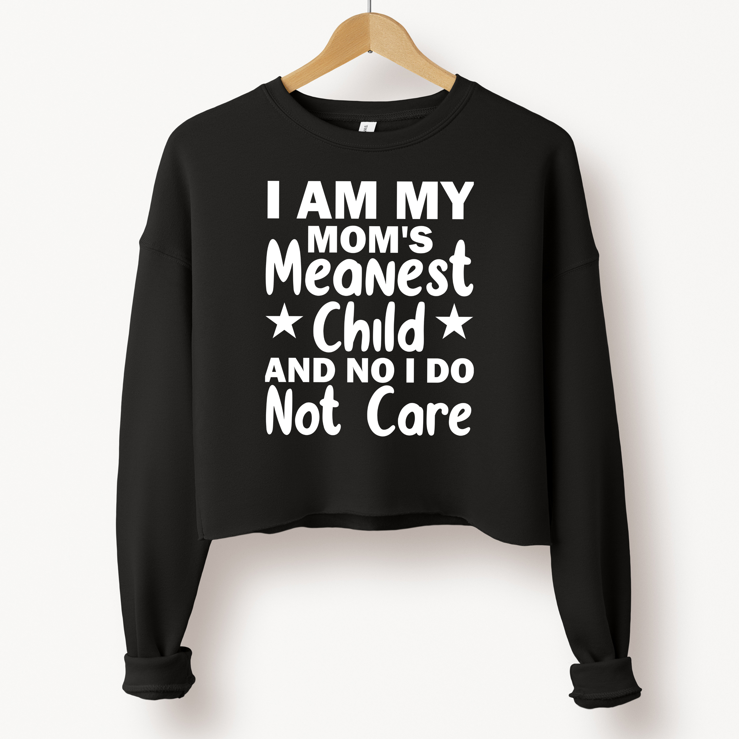 'I AM MY MOM'S MEANEST CHILD AND NO I DO NOT CARE' - Women's Cropped Sweatshirt -