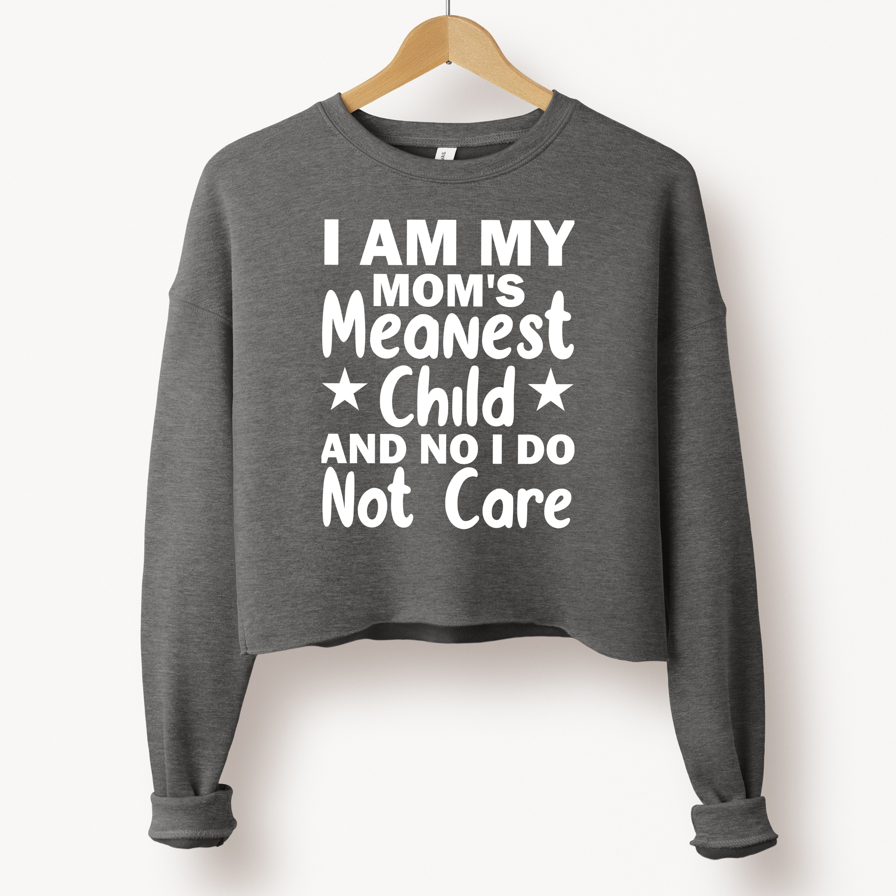 'I AM MY MOM'S MEANEST CHILD AND NO I DO NOT CARE' - Women's Cropped Sweatshirt -