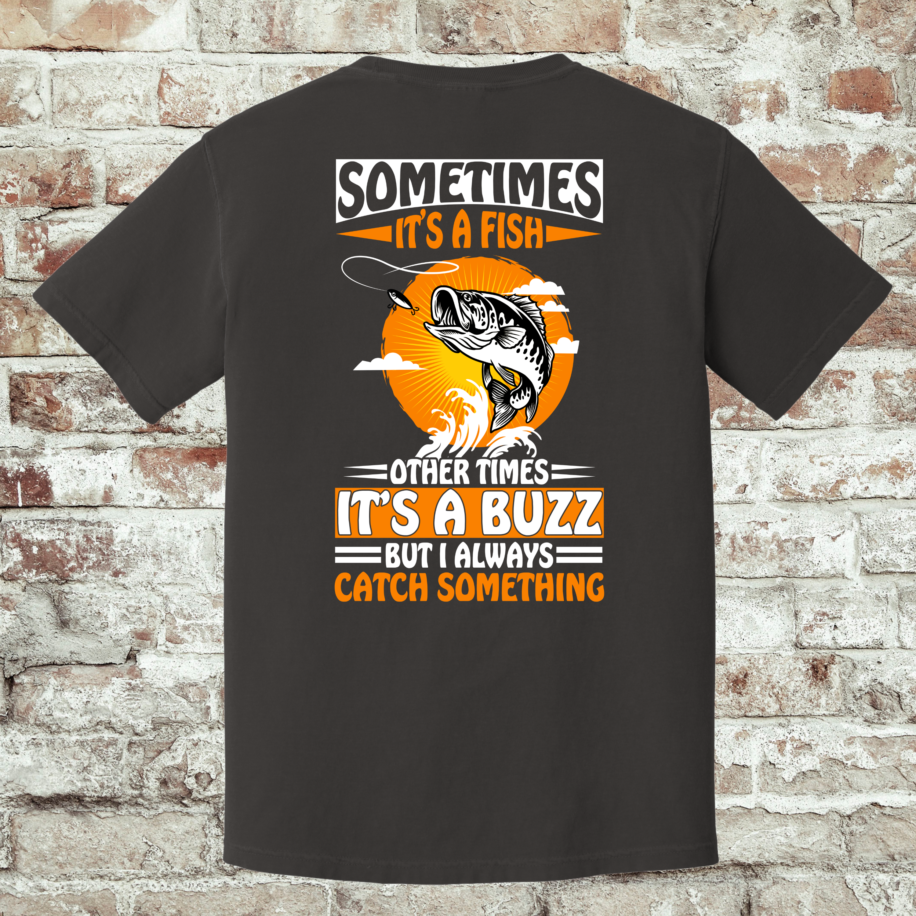 'SOMETIMES IT'S A FISH, OTHER TIMES IT'S A BUZZ, BUT I ALWAYS CATCH SOMETHING' -Unisex T-Shirt -  Pairs well cold beer, and maybe questionable life choices
