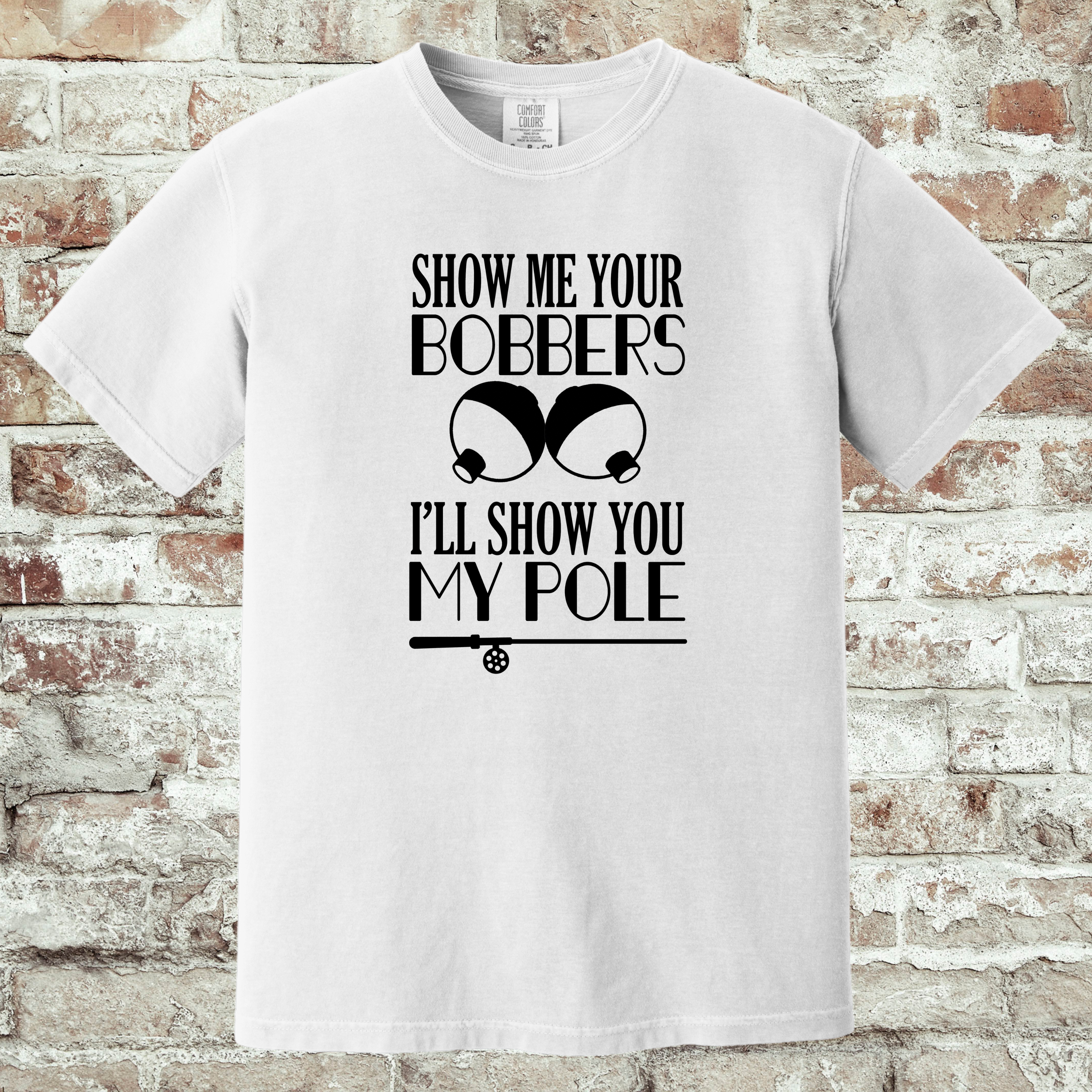 'SHOW ME YOUR BOBBERS AND I'LL SHOW YOU MY POLE' - Unisex T-Shirt - Show It Off!