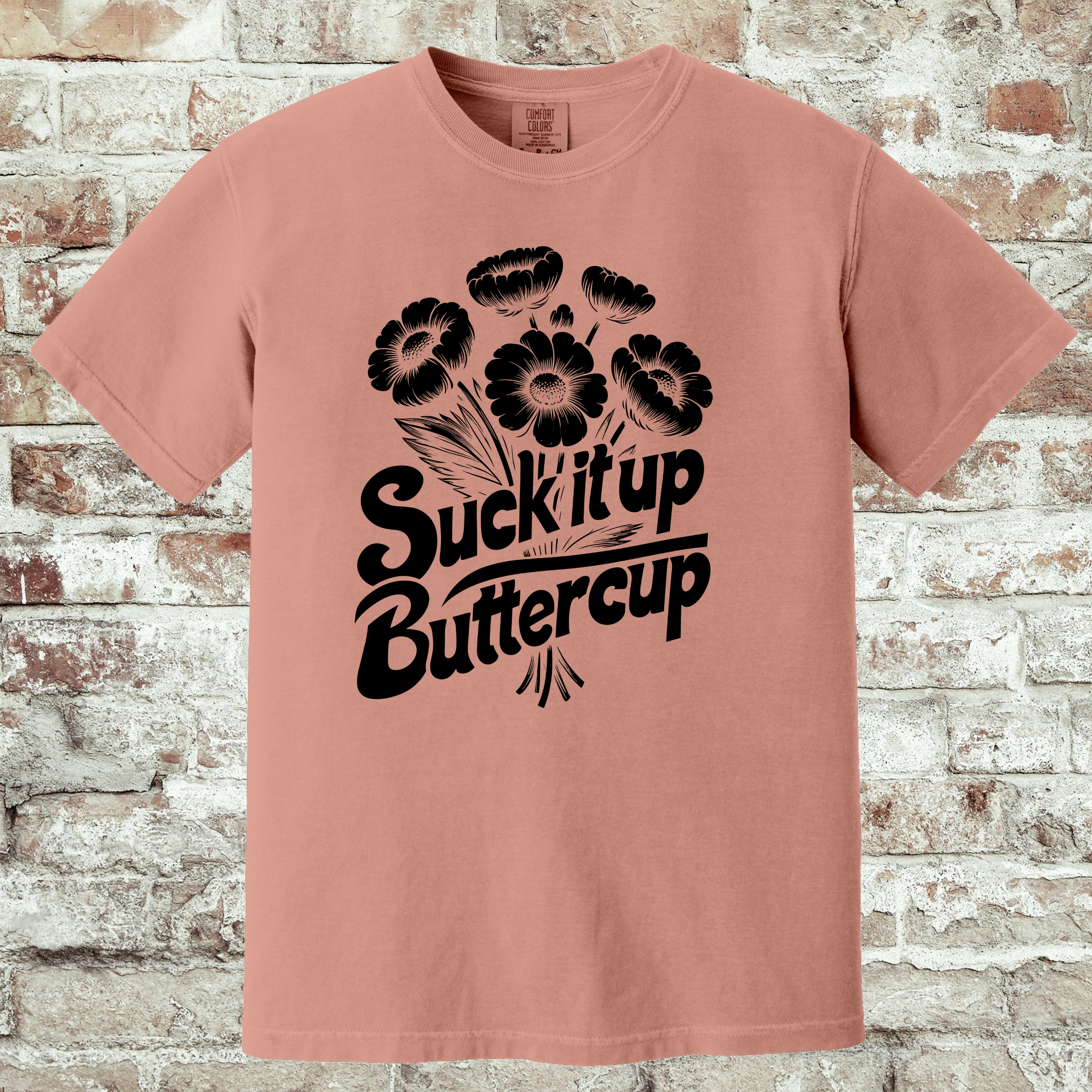 'SUCK IT UP BUTTERCUP' - Unisex T-Shirt - Be A Reminder Of What Strength Looks Like