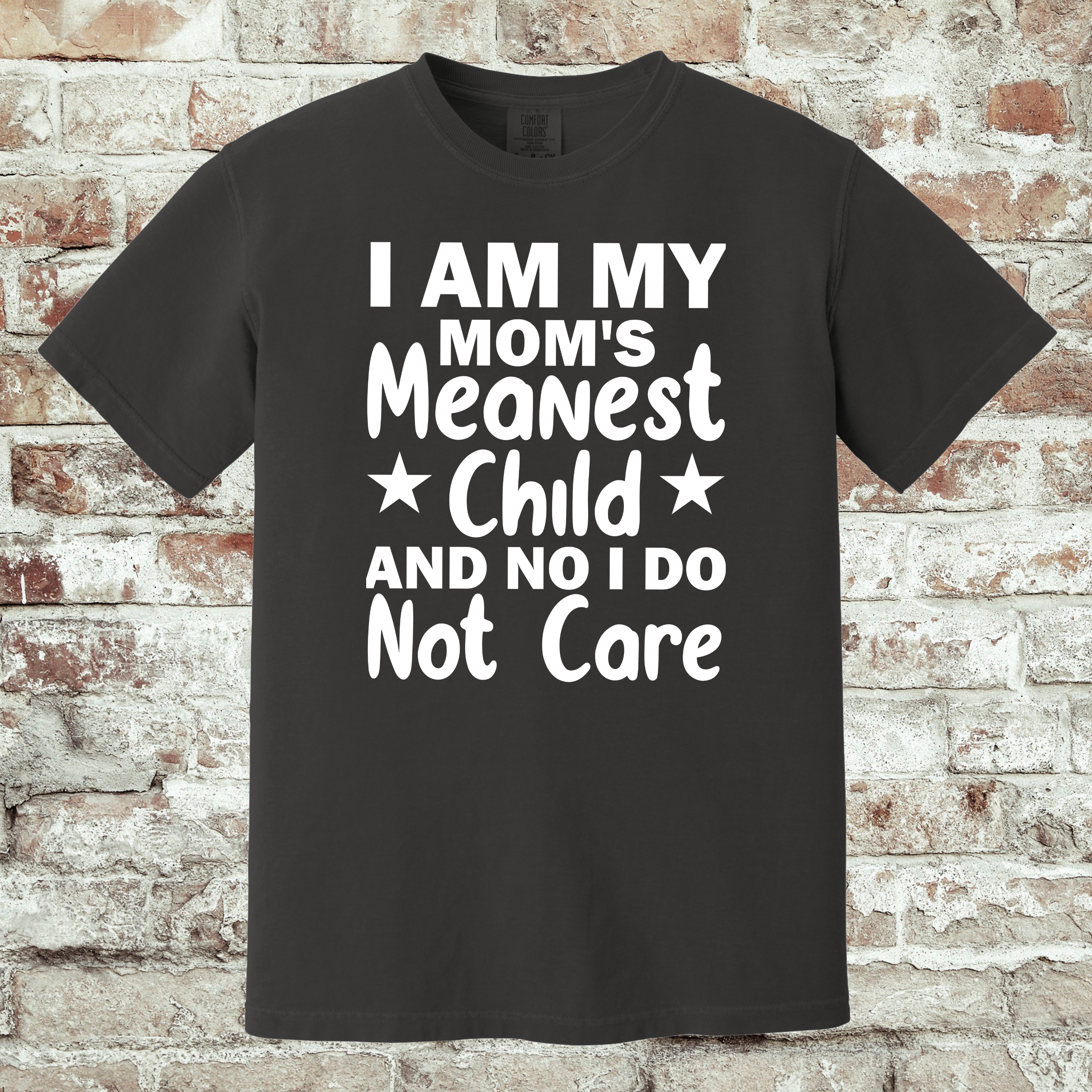'I AM MY MOM'S MEANEST CHILD AND I DO NOT CARE' - Unisex T-Shirt