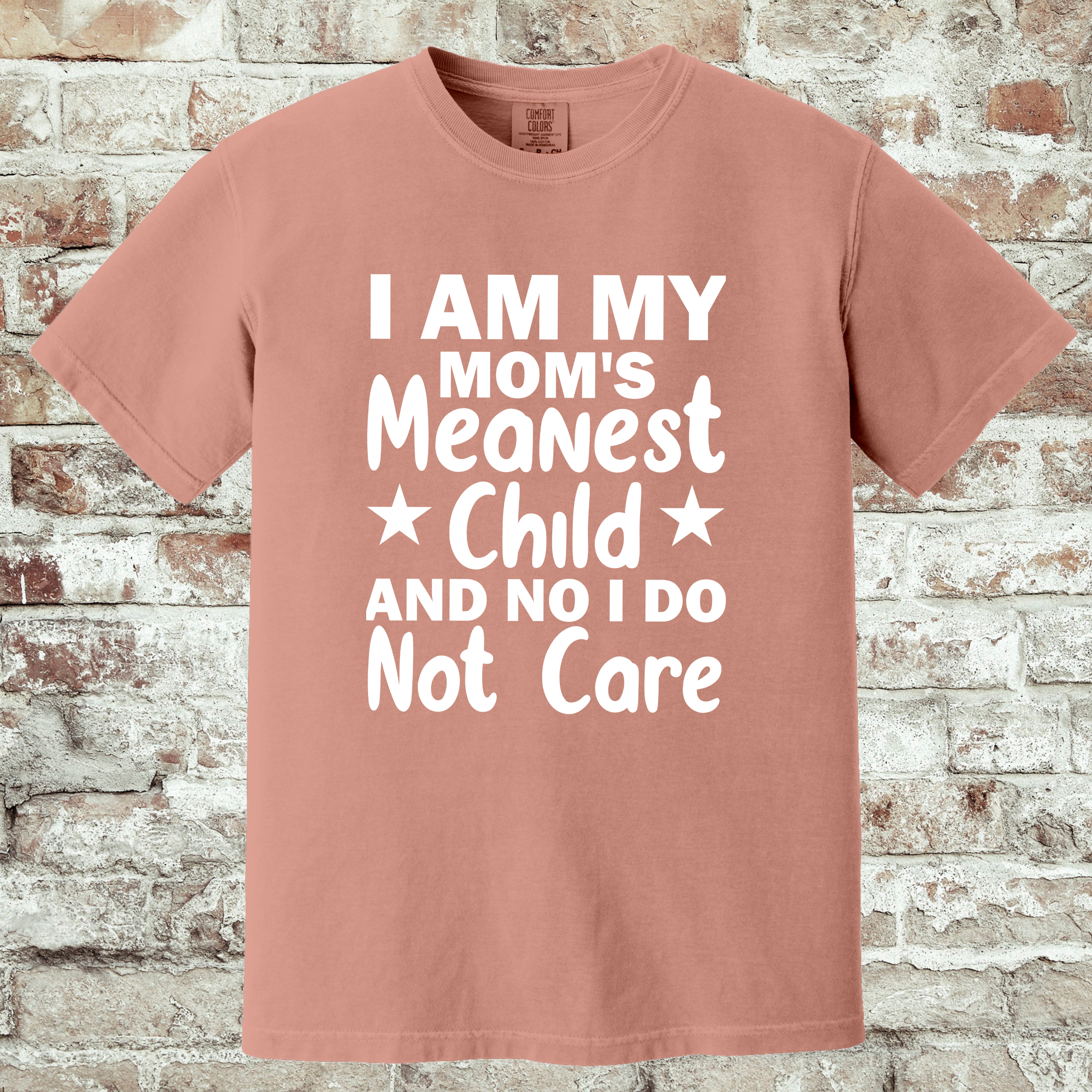 'I AM MY MOM'S MEANEST CHILD AND I DO NOT CARE' - Unisex T-Shirt