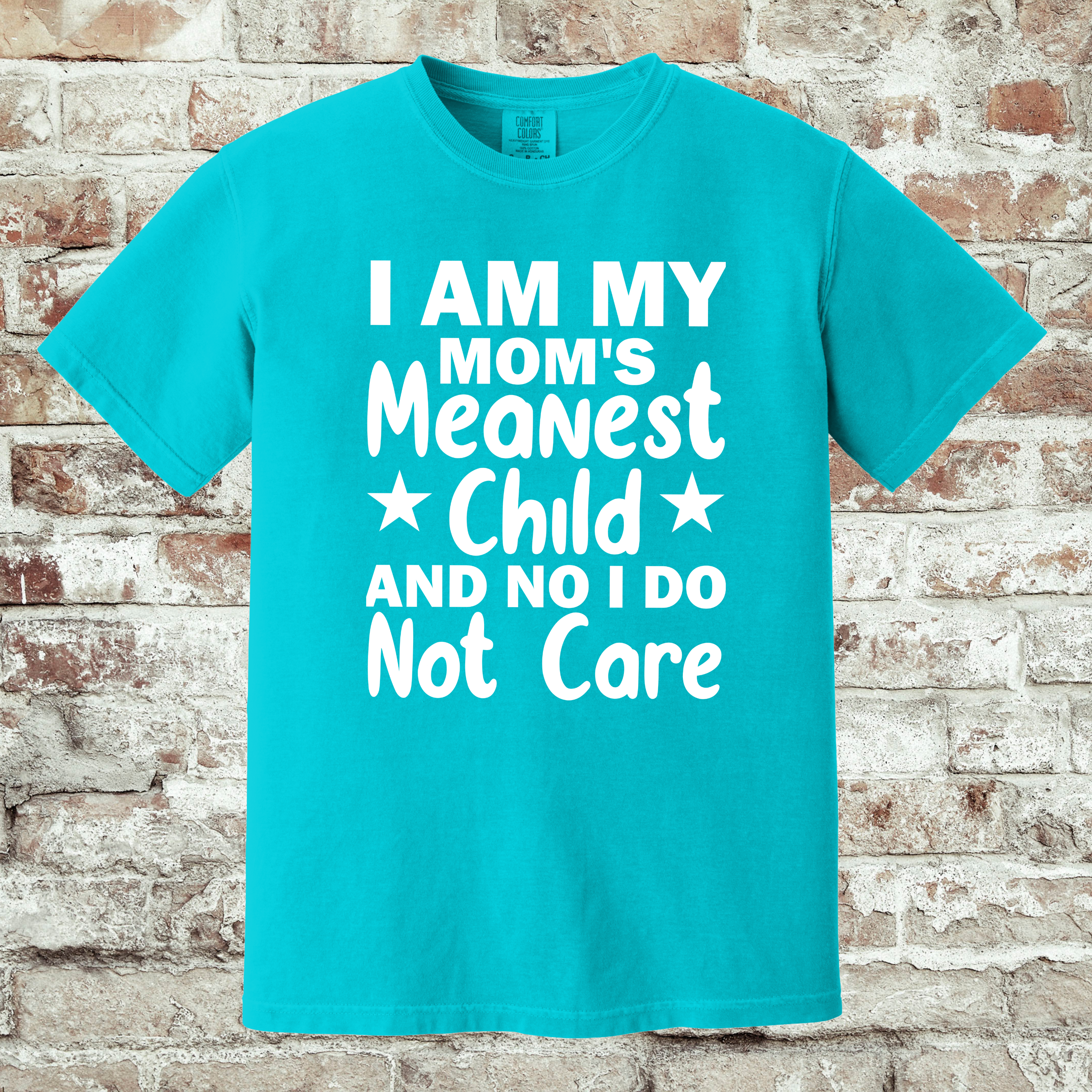 'I AM MY MOM'S MEANEST CHILD AND I DO NOT CARE' - Unisex T-Shirt
