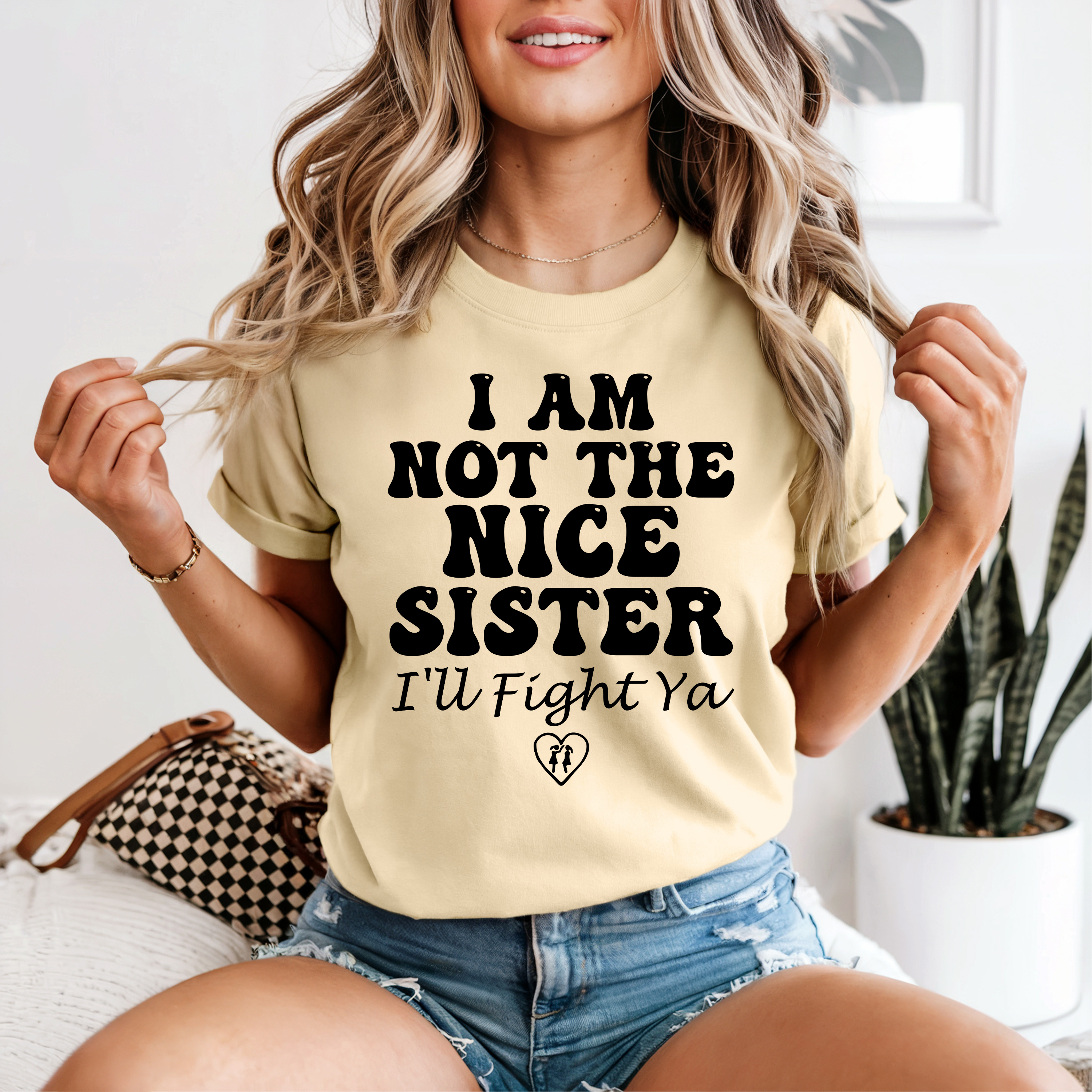 'I AM NOT THE NICE SISTER, I'LL FIGHT YA' - Unisex T-Shirt