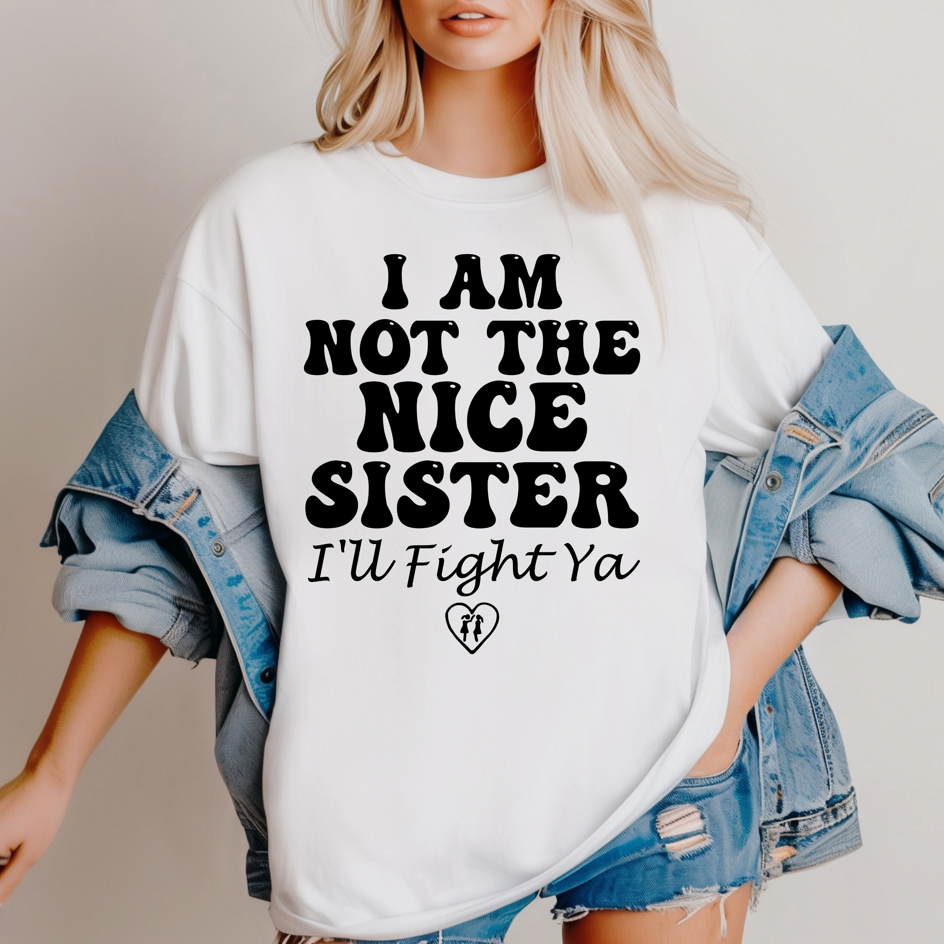 'I AM NOT THE NICE SISTER, I'LL FIGHT YA' - Unisex T-Shirt