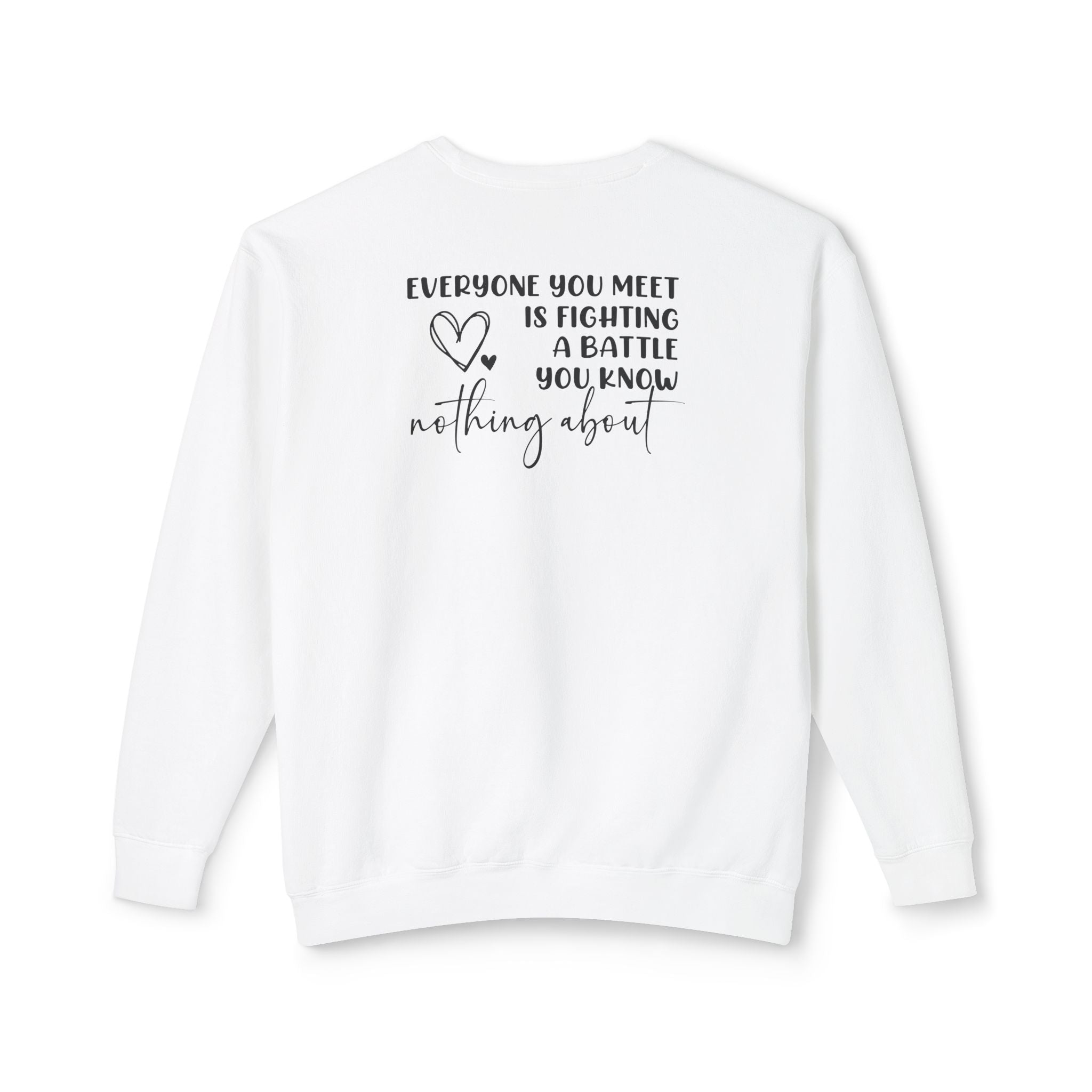 'EVERYONE YOU MEET IS FIGHTING A BATTLE YOU KNOW NOTHING ABOUT' - Unisex Sweatshirt