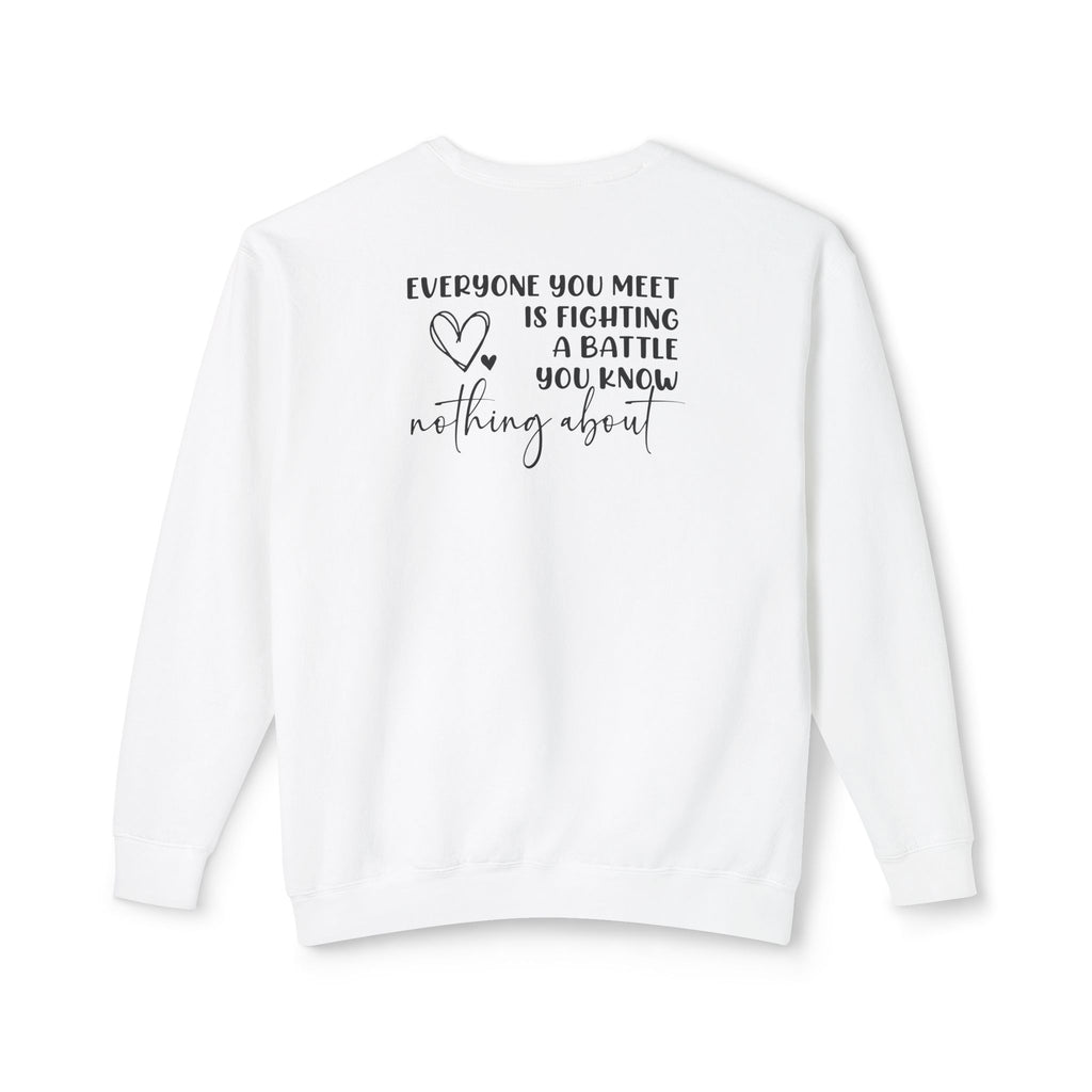 'EVERYONE YOU MEET IS FIGHTING A BATTLE YOU KNOW NOTHING ABOUT' - Unisex Sweatshirt