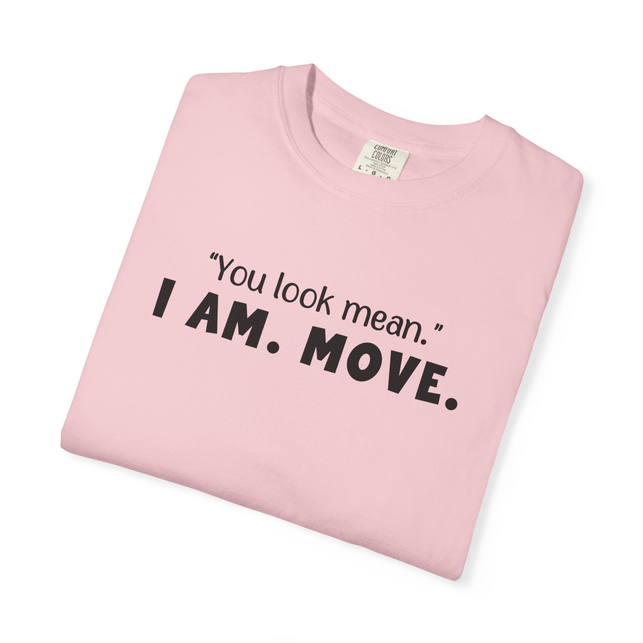 'YOU LOOK MEAN. I AM. MOVE.' - Unisex T-Shirt