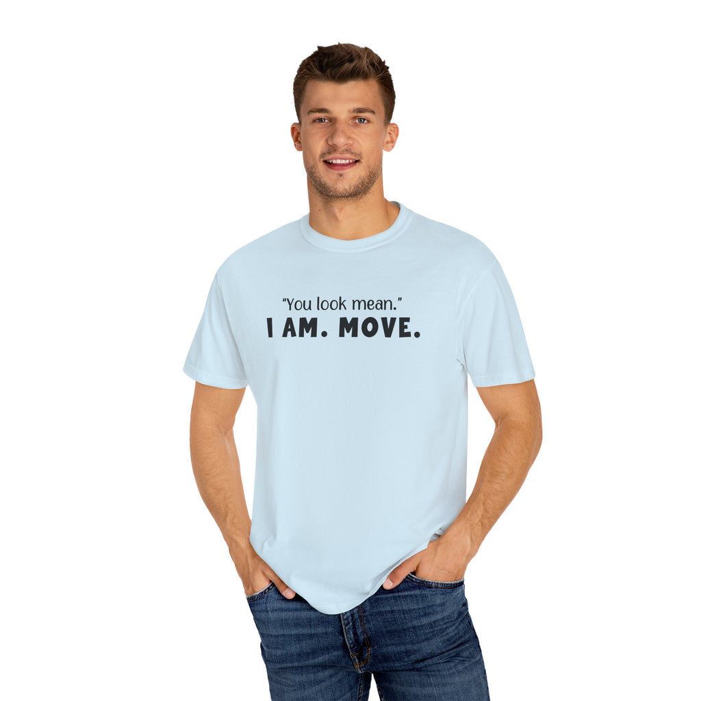 'YOU LOOK MEAN. I AM. MOVE.' - Unisex T-Shirt