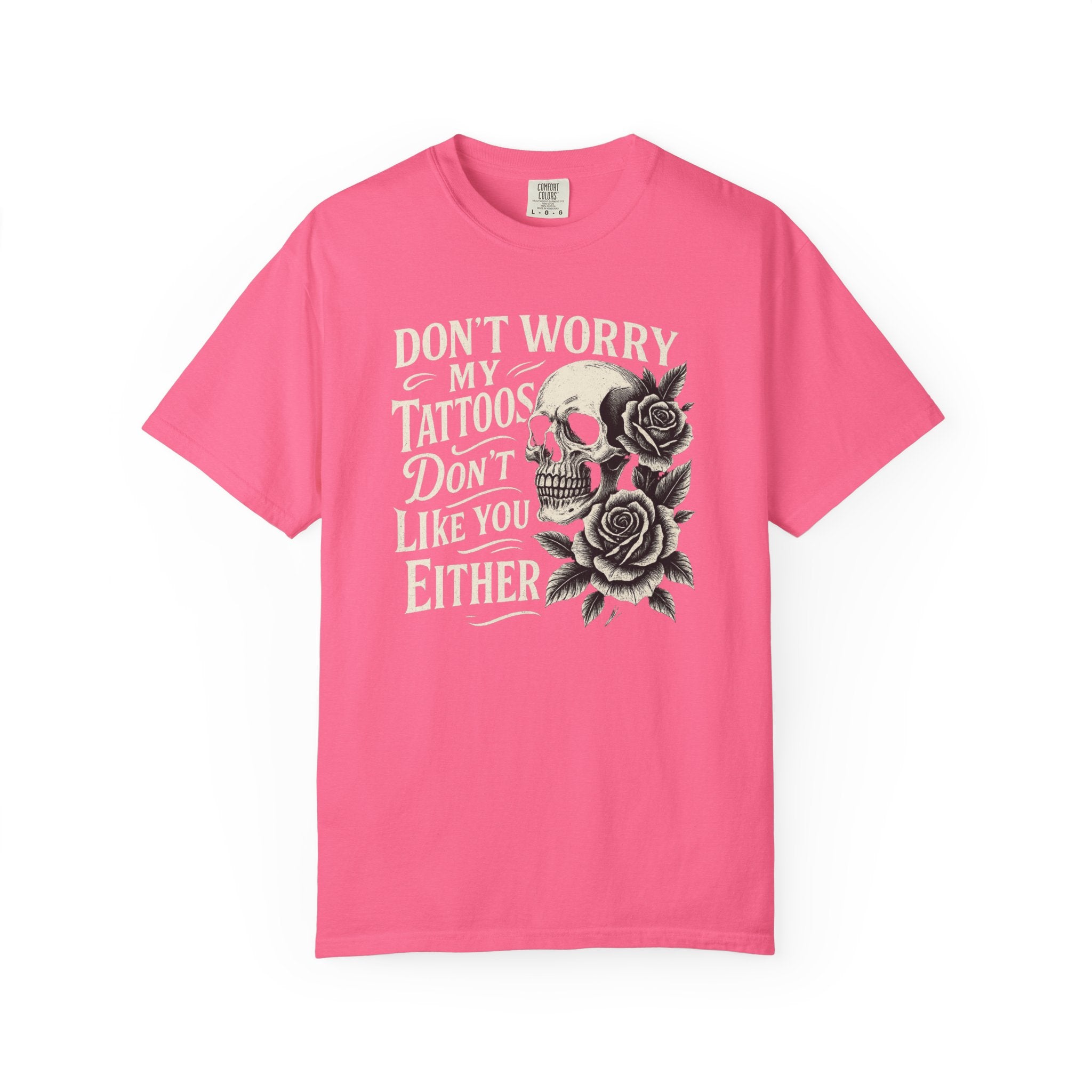 'DON'T WORRY, MY TATTOOS DON'T LIKE YOU EITHER' - Unisex T-Shirt