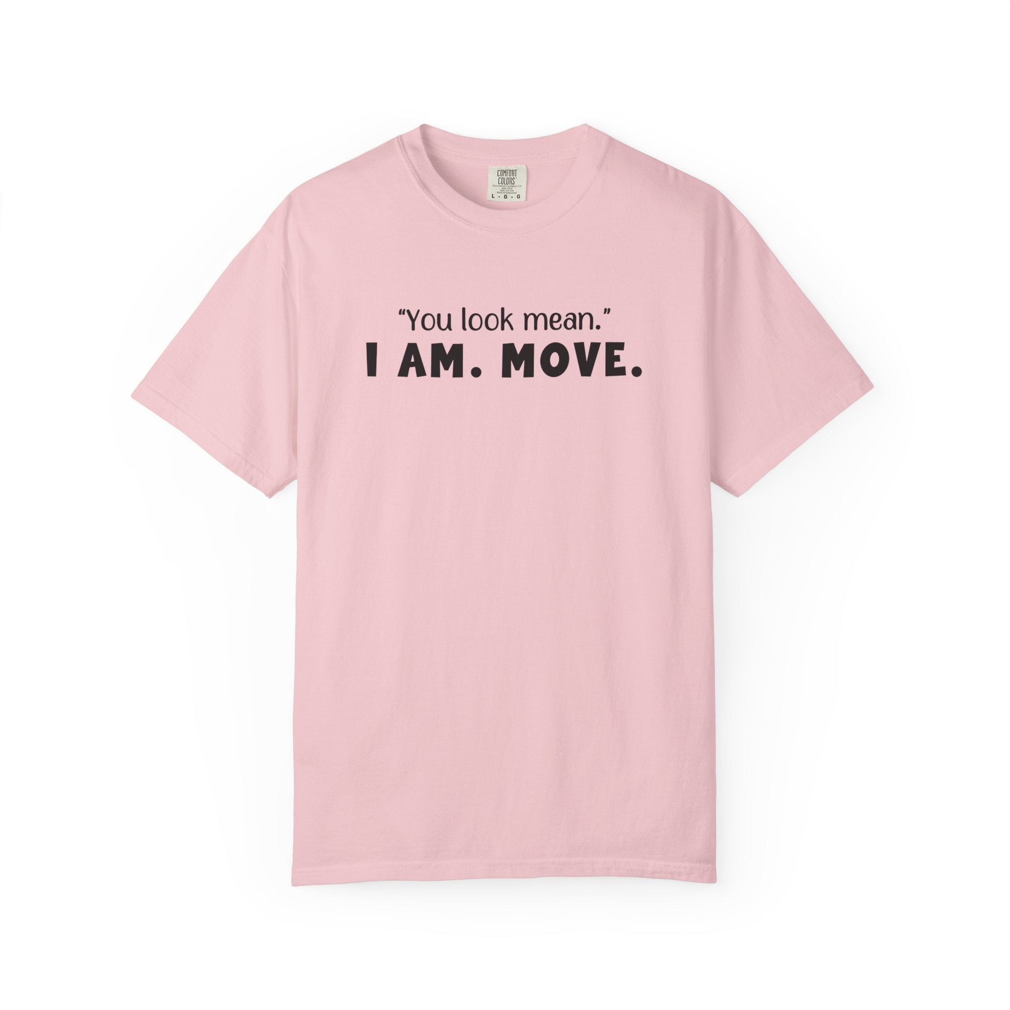 'YOU LOOK MEAN. I AM. MOVE.' - Unisex T-Shirt