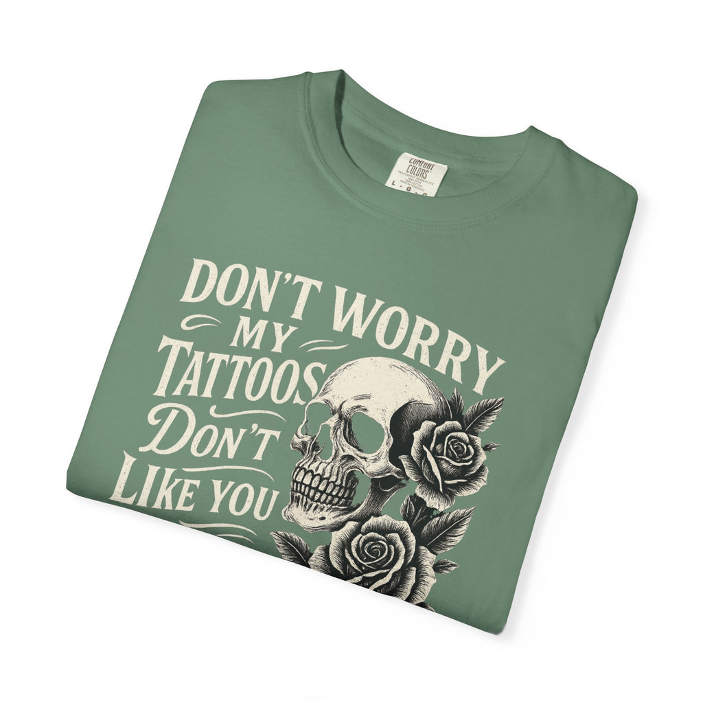 'DON'T WORRY, MY TATTOOS DON'T LIKE YOU EITHER' - Unisex T-Shirt