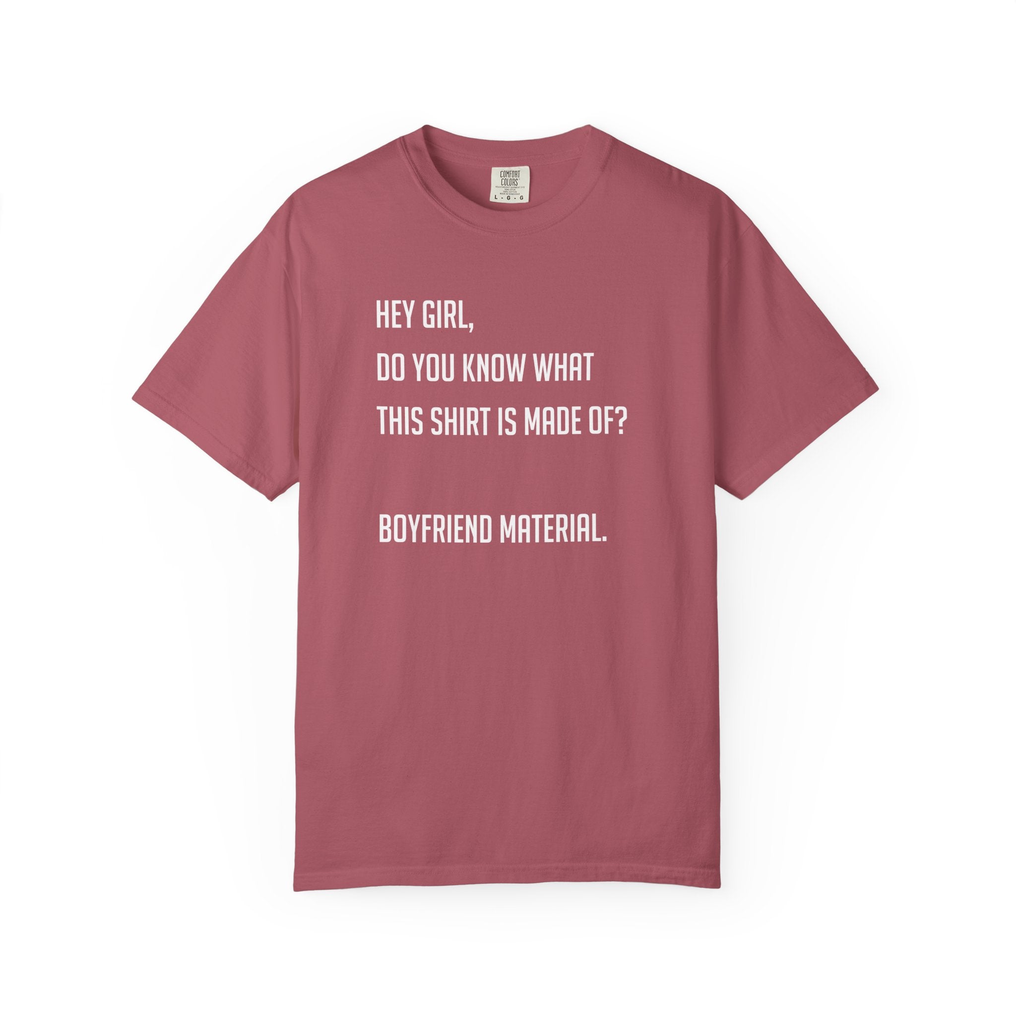 'HEY GIRL, DO YOU KNOW WHAT THIS T-SHIRT IS MADE OF? BOYFRIEND MATERIAL' - Unisex T-Shirt