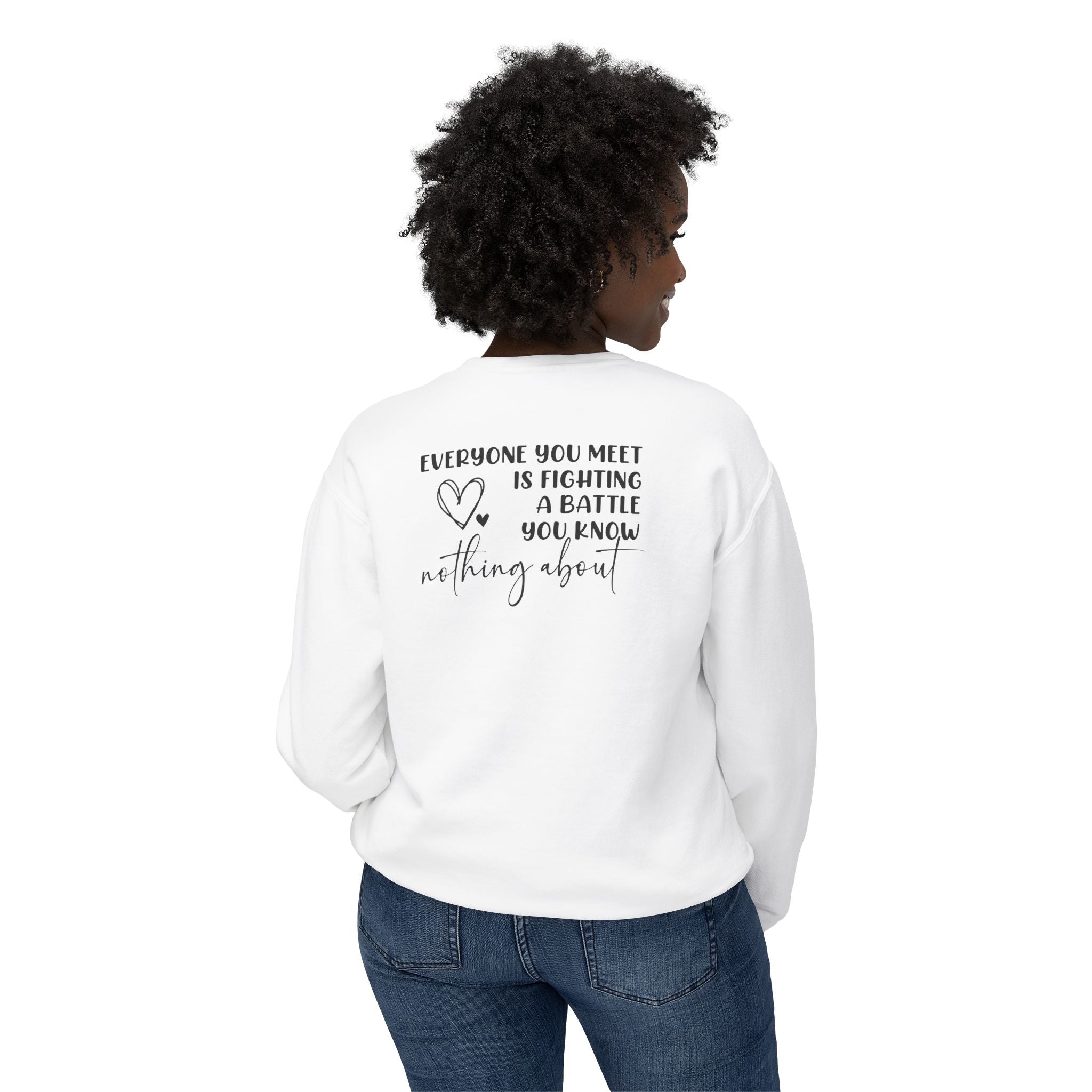'EVERYONE YOU MEET IS FIGHTING A BATTLE YOU KNOW NOTHING ABOUT' - Unisex Sweatshirt