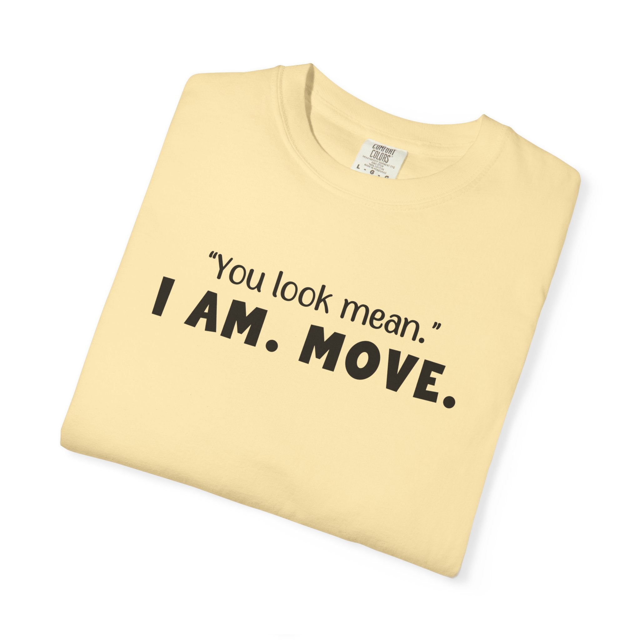'YOU LOOK MEAN. I AM. MOVE.' - Unisex T-Shirt