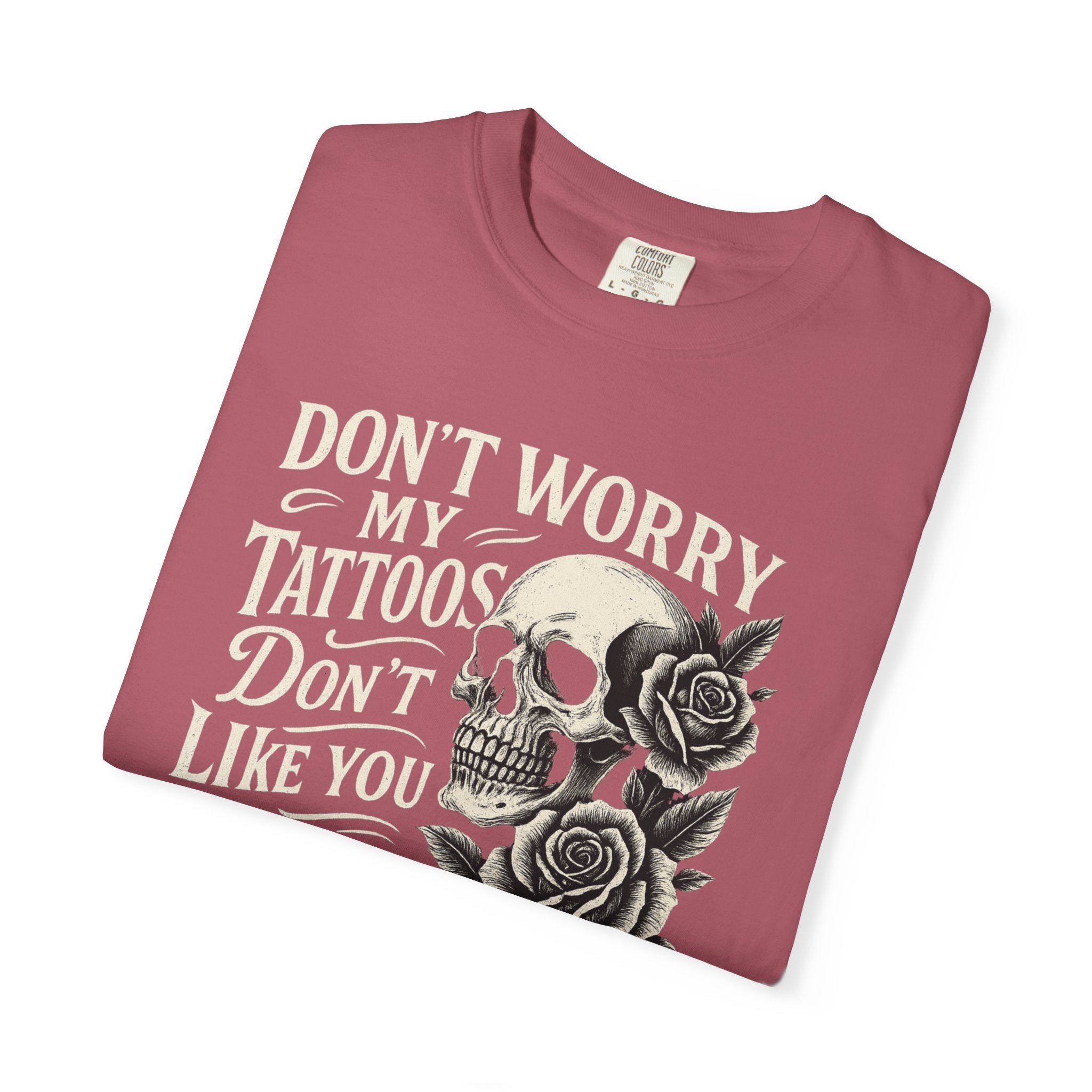'DON'T WORRY, MY TATTOOS DON'T LIKE YOU EITHER' - Unisex T-Shirt