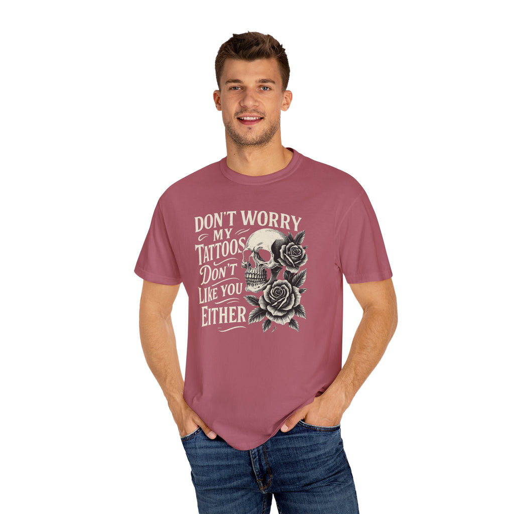 'DON'T WORRY, MY TATTOOS DON'T LIKE YOU EITHER' - Unisex T-Shirt