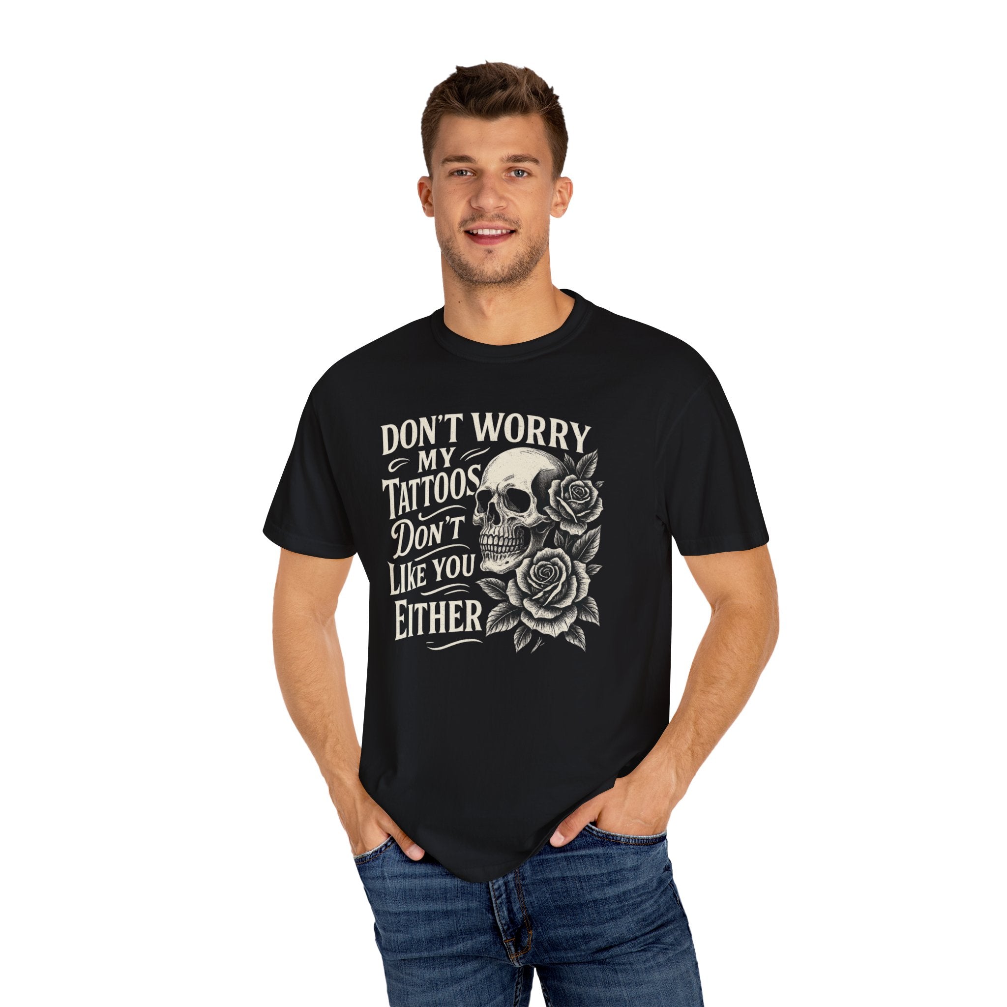 'DON'T WORRY, MY TATTOOS DON'T LIKE YOU EITHER' - Unisex T-Shirt