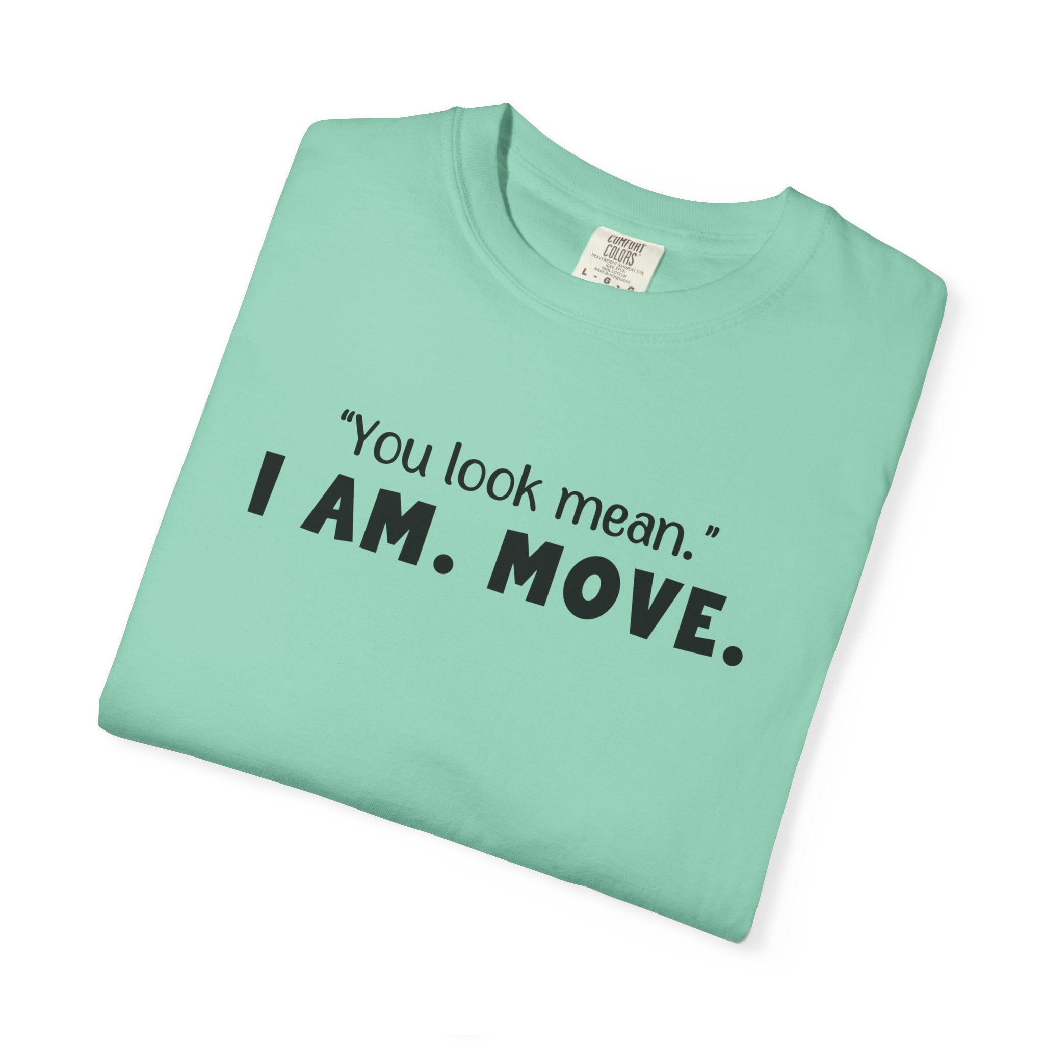 'YOU LOOK MEAN. I AM. MOVE.' - Unisex T-Shirt