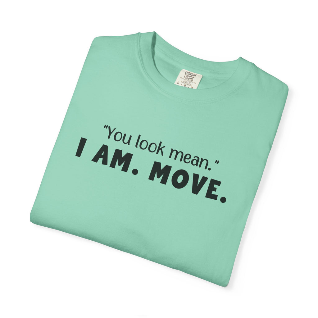 'YOU LOOK MEAN. I AM. MOVE.' - Unisex T-Shirt