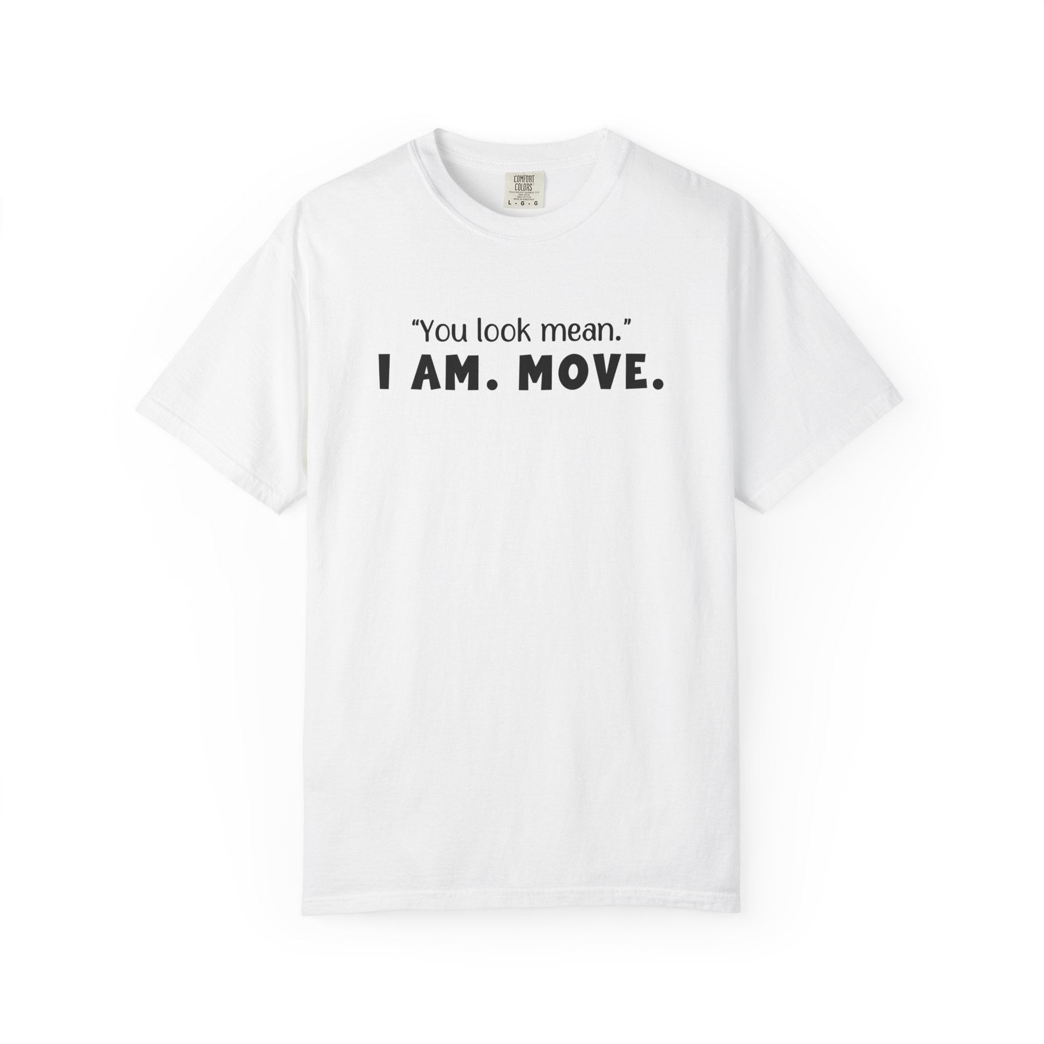 'YOU LOOK MEAN. I AM. MOVE.' - Unisex T-Shirt