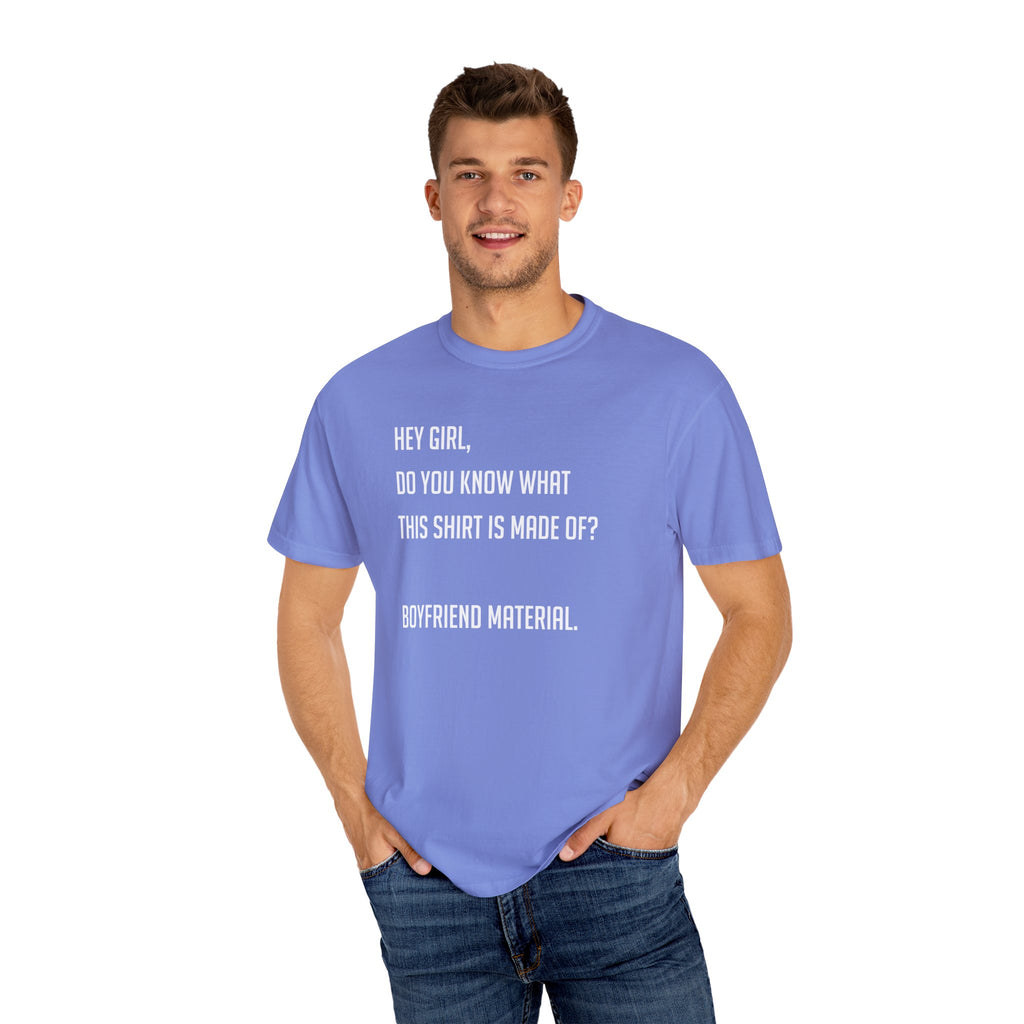 'HEY GIRL, DO YOU KNOW WHAT THIS T-SHIRT IS MADE OF? BOYFRIEND MATERIAL' - Unisex T-Shirt