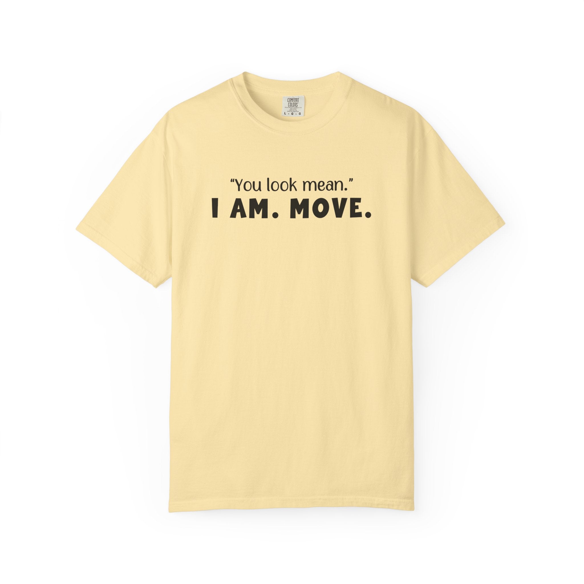 'YOU LOOK MEAN. I AM. MOVE.' - Unisex T-Shirt
