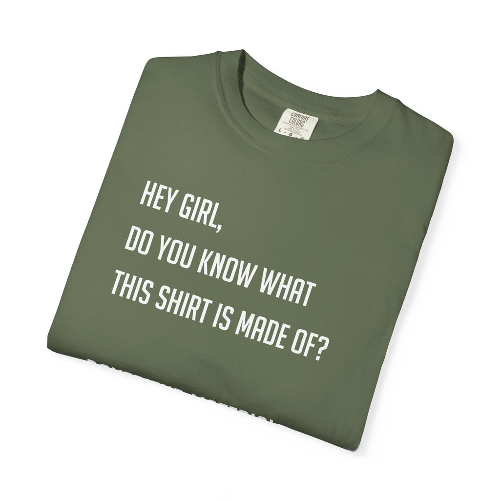 'HEY GIRL, DO YOU KNOW WHAT THIS T-SHIRT IS MADE OF? BOYFRIEND MATERIAL' - Unisex T-Shirt