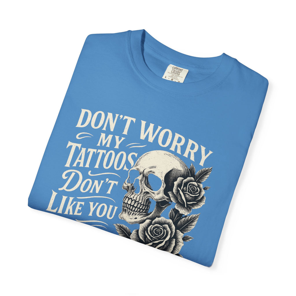 'DON'T WORRY, MY TATTOOS DON'T LIKE YOU EITHER' - Unisex T-Shirt