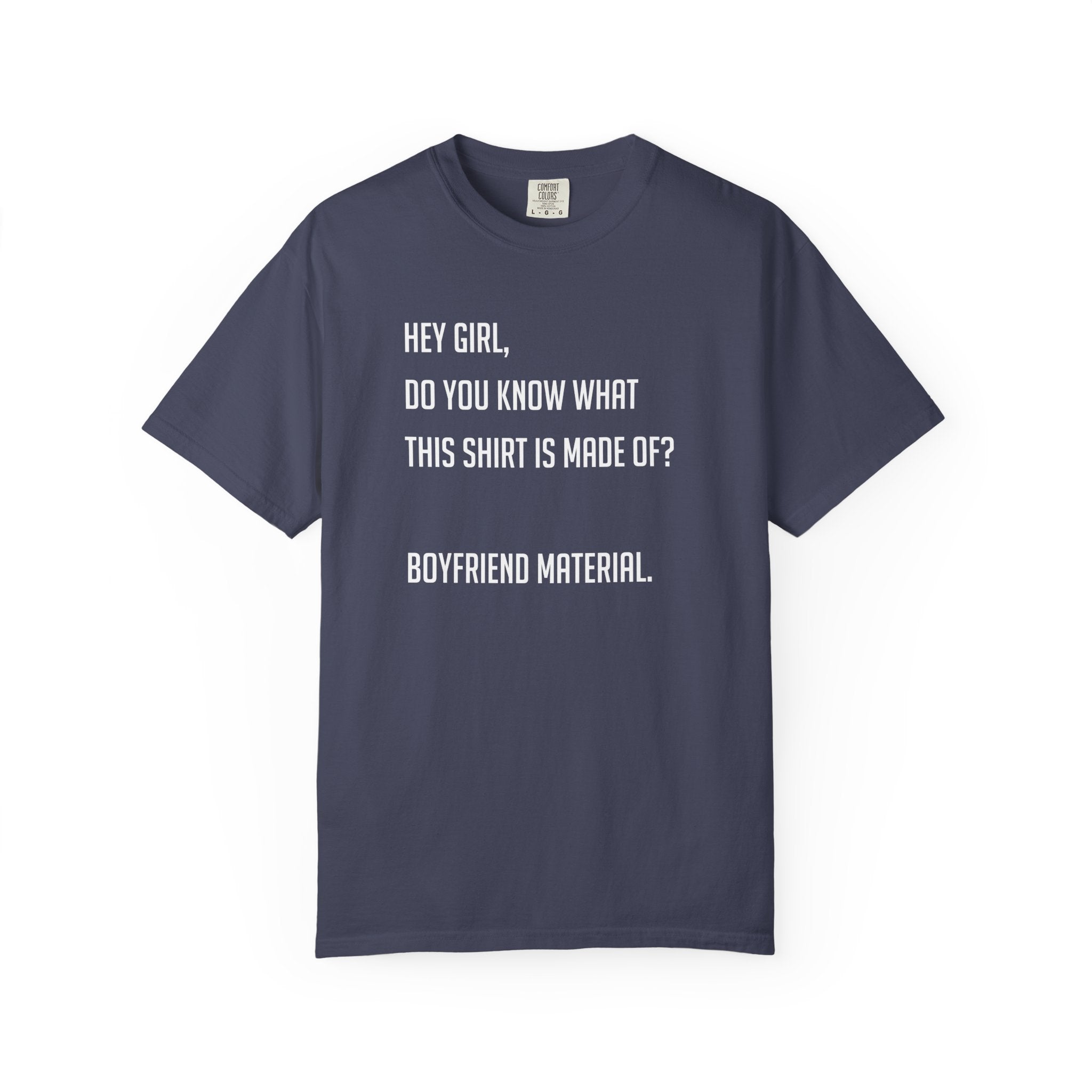'HEY GIRL, DO YOU KNOW WHAT THIS T-SHIRT IS MADE OF? BOYFRIEND MATERIAL' - Unisex T-Shirt