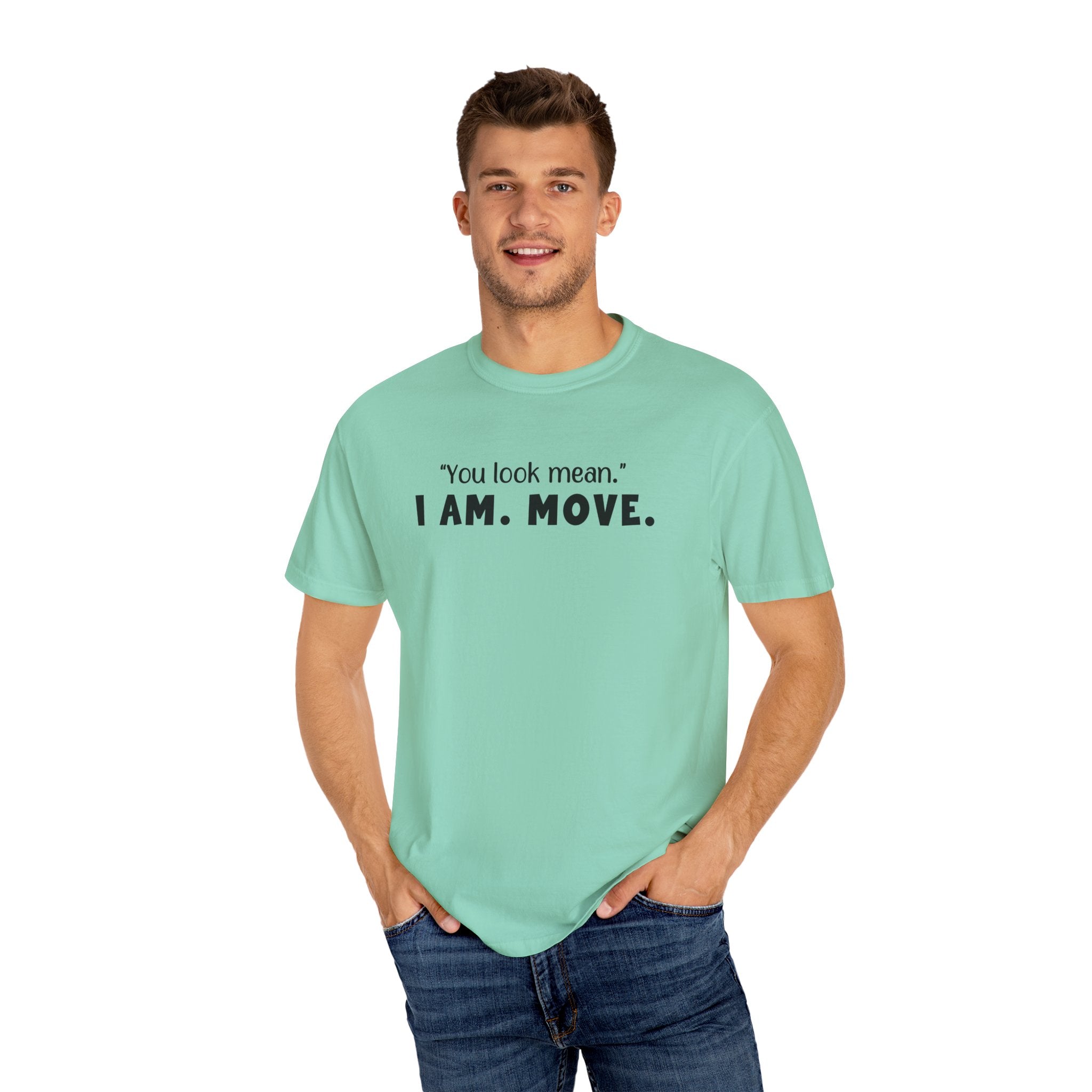 'YOU LOOK MEAN. I AM. MOVE.' - Unisex T-Shirt