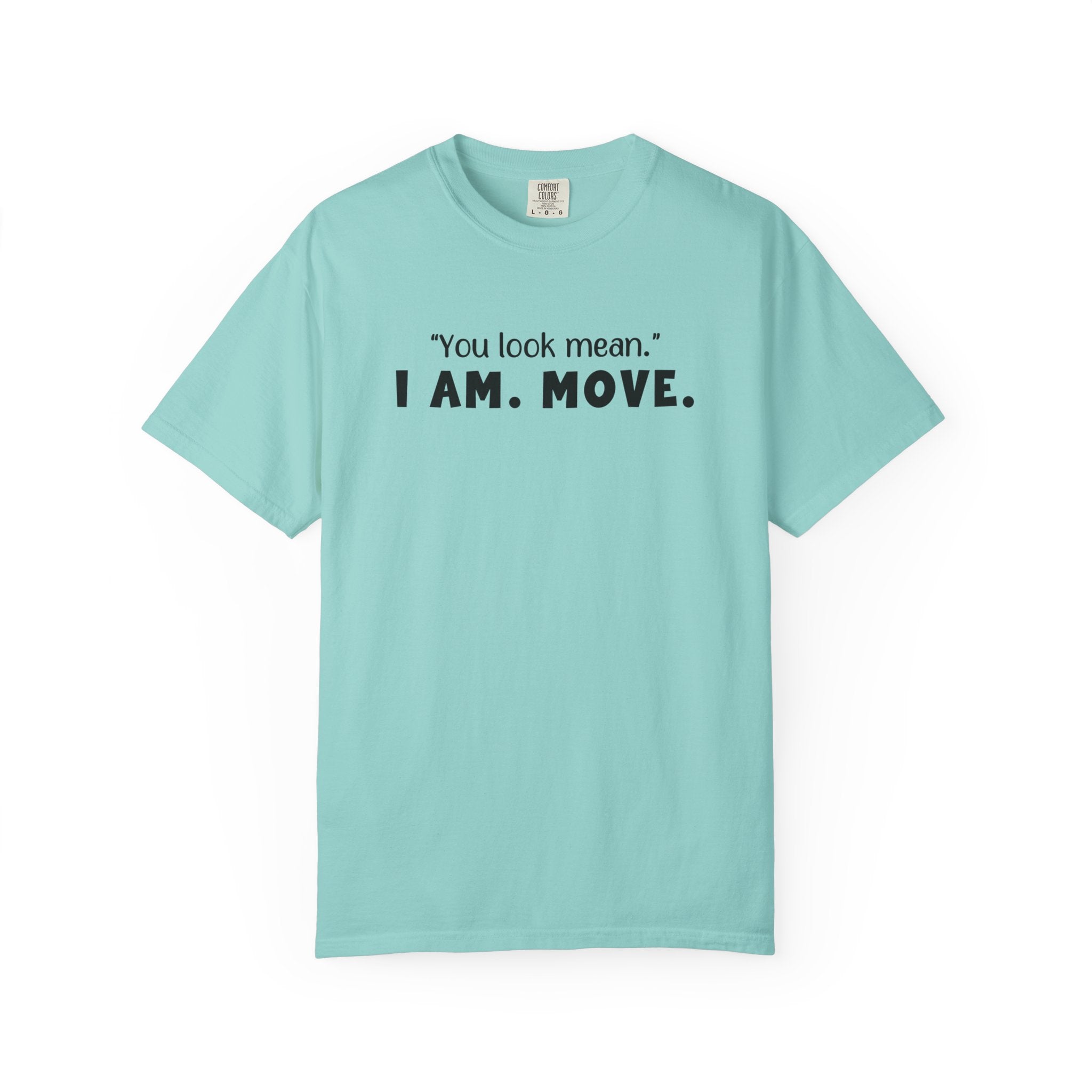 'YOU LOOK MEAN. I AM. MOVE.' - Unisex T-Shirt