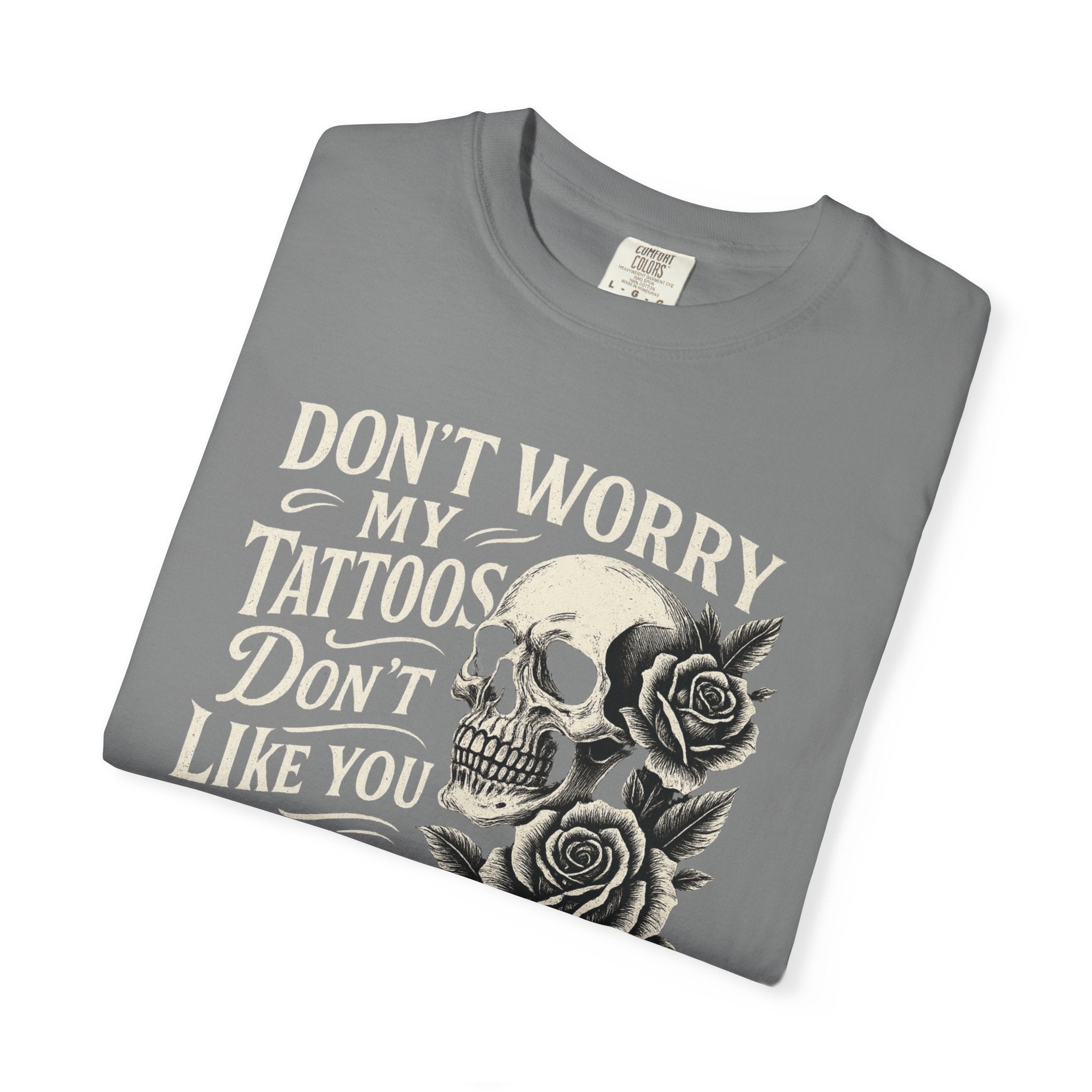 'DON'T WORRY, MY TATTOOS DON'T LIKE YOU EITHER' - Unisex T-Shirt
