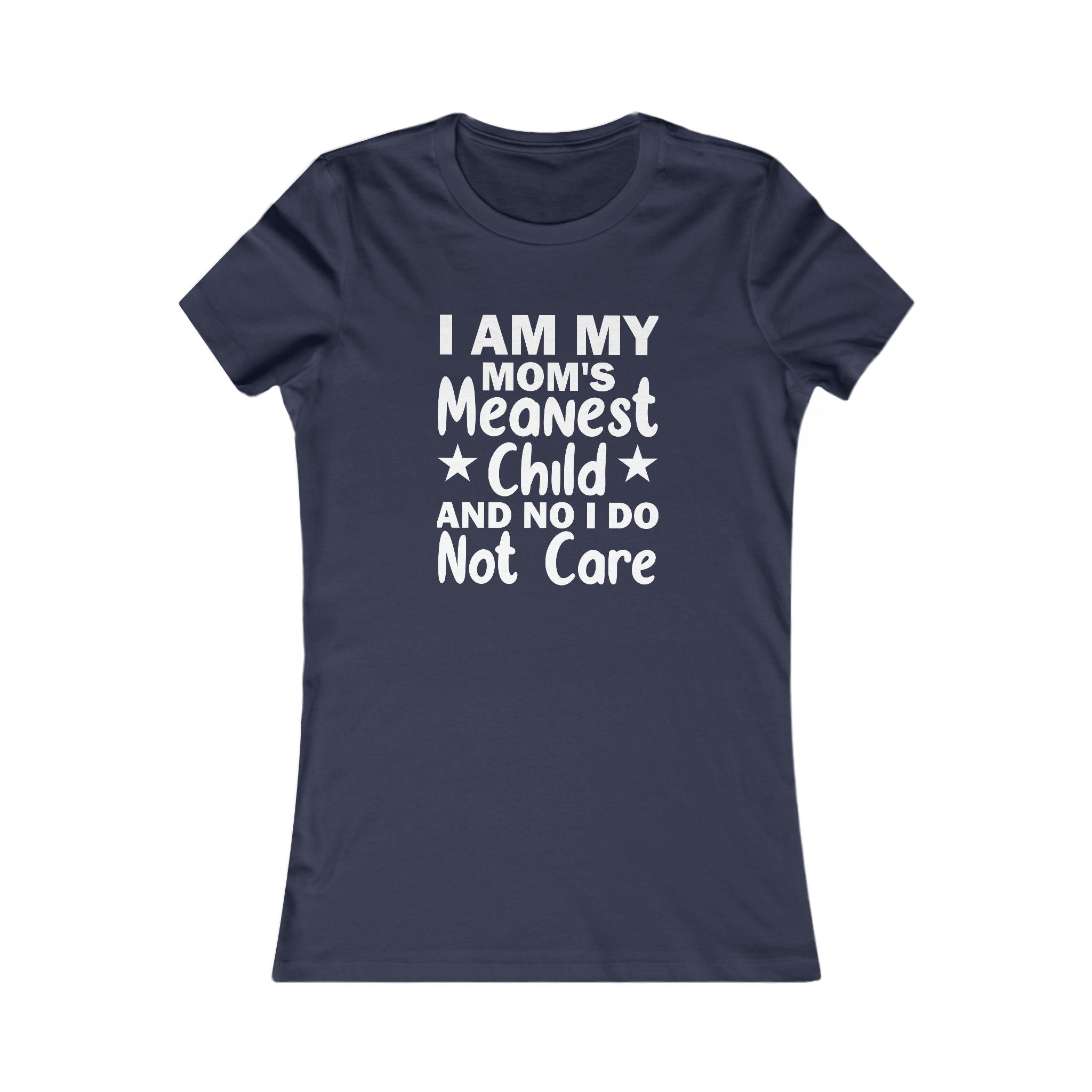 'I AM MY MOM'S MEANEST CHILD AND, NO, I DO NOT CARE' - Women's T-Shirt