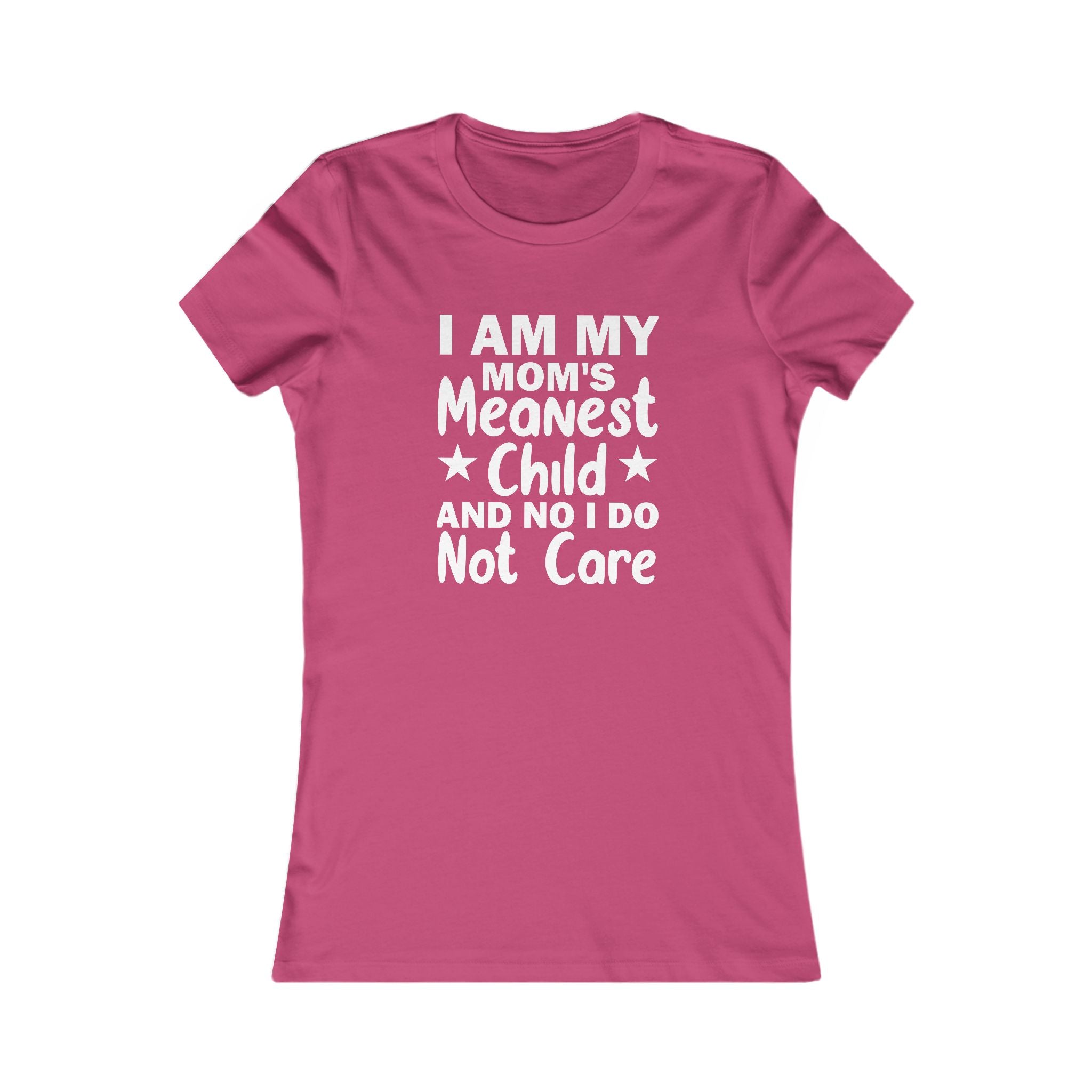 'I AM MY MOM'S MEANEST CHILD AND, NO, I DO NOT CARE' - Women's T-Shirt