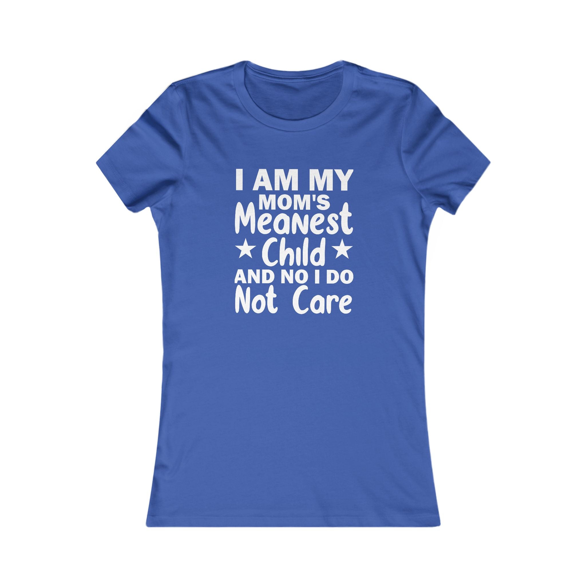 'I AM MY MOM'S MEANEST CHILD AND, NO, I DO NOT CARE' - Women's T-Shirt