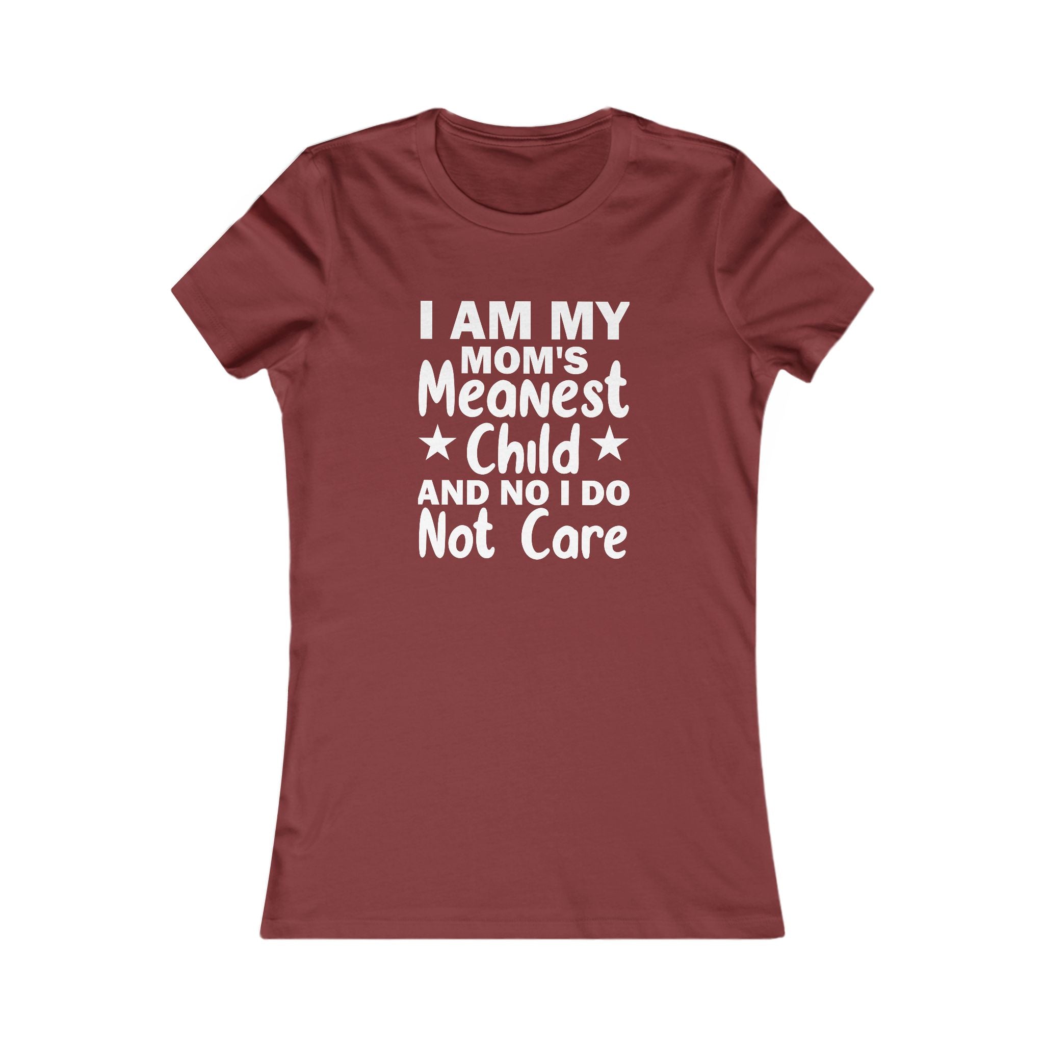 'I AM MY MOM'S MEANEST CHILD AND, NO, I DO NOT CARE' - Women's T-Shirt