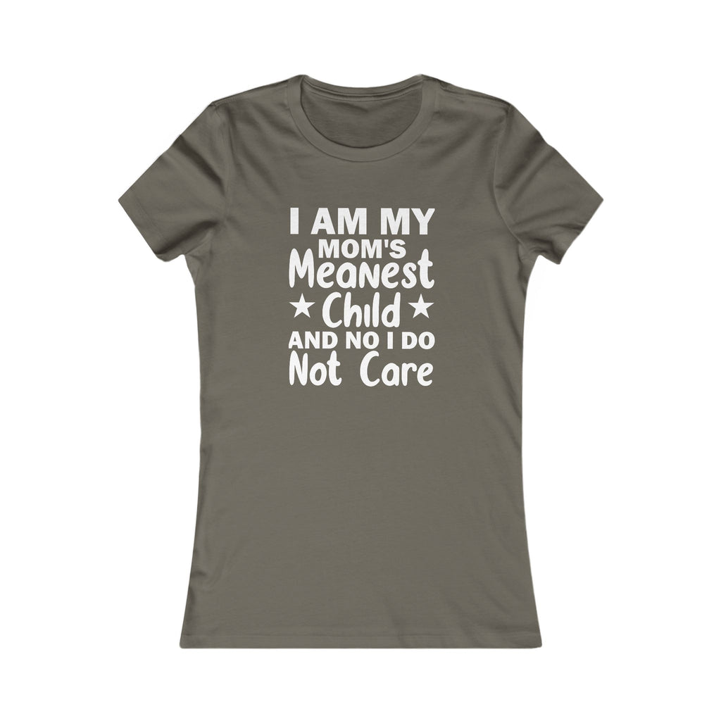 'I AM MY MOM'S MEANEST CHILD AND, NO, I DO NOT CARE' - Women's T-Shirt
