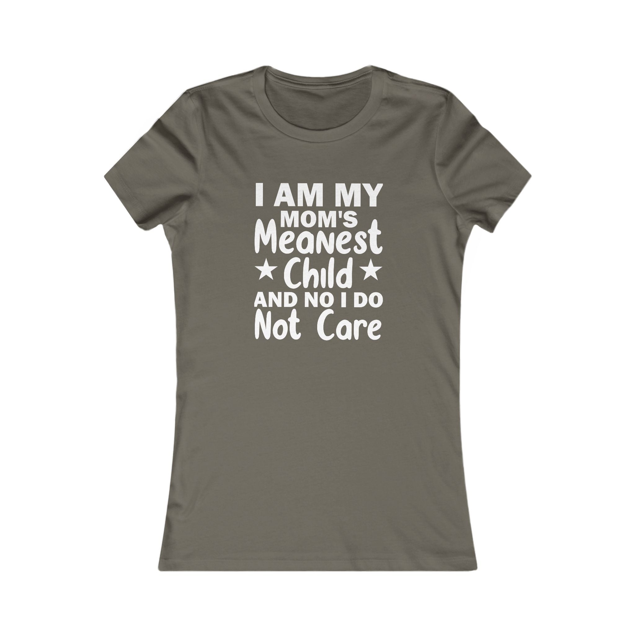 'I AM MY MOM'S MEANEST CHILD AND, NO, I DO NOT CARE' - Women's T-Shirt