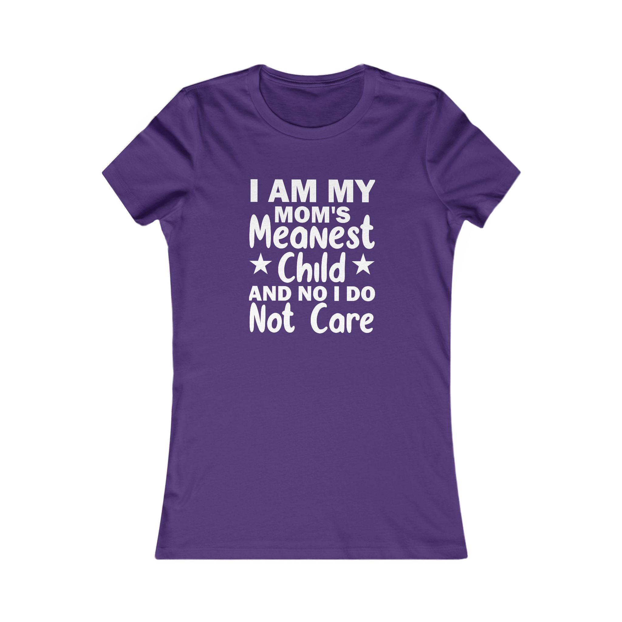 'I AM MY MOM'S MEANEST CHILD AND, NO, I DO NOT CARE' - Women's T-Shirt