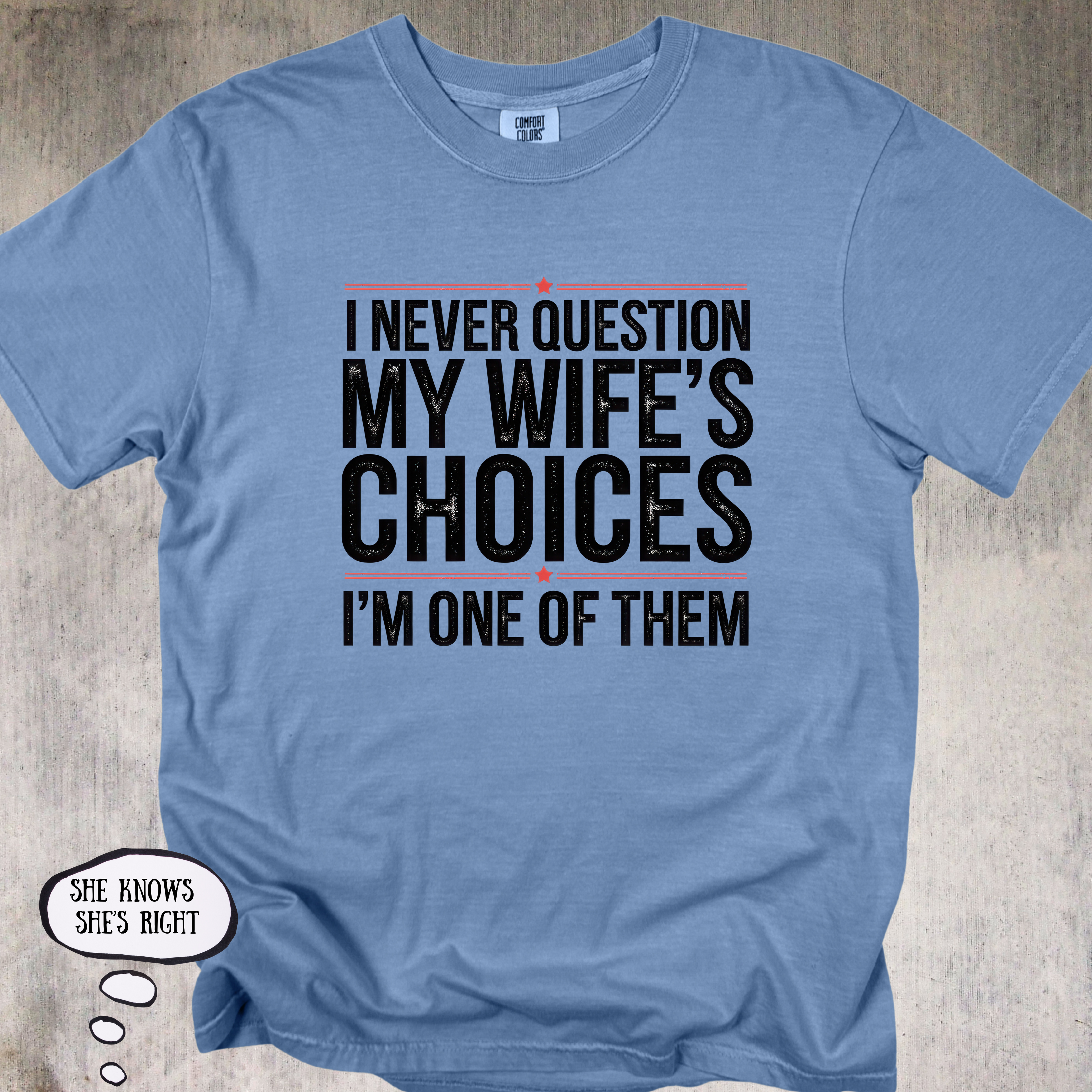 'I Never Question My Wife's Choices, I'm One Of Them' - Unisex T-Shirt For All The Confident, Committed and Funny Ones