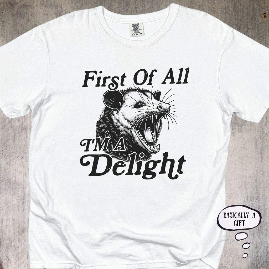 'First Of All, I'm A Delight' - Unisex T-Shirt For Those That Are A Gift To This World And Will Remind You Of That